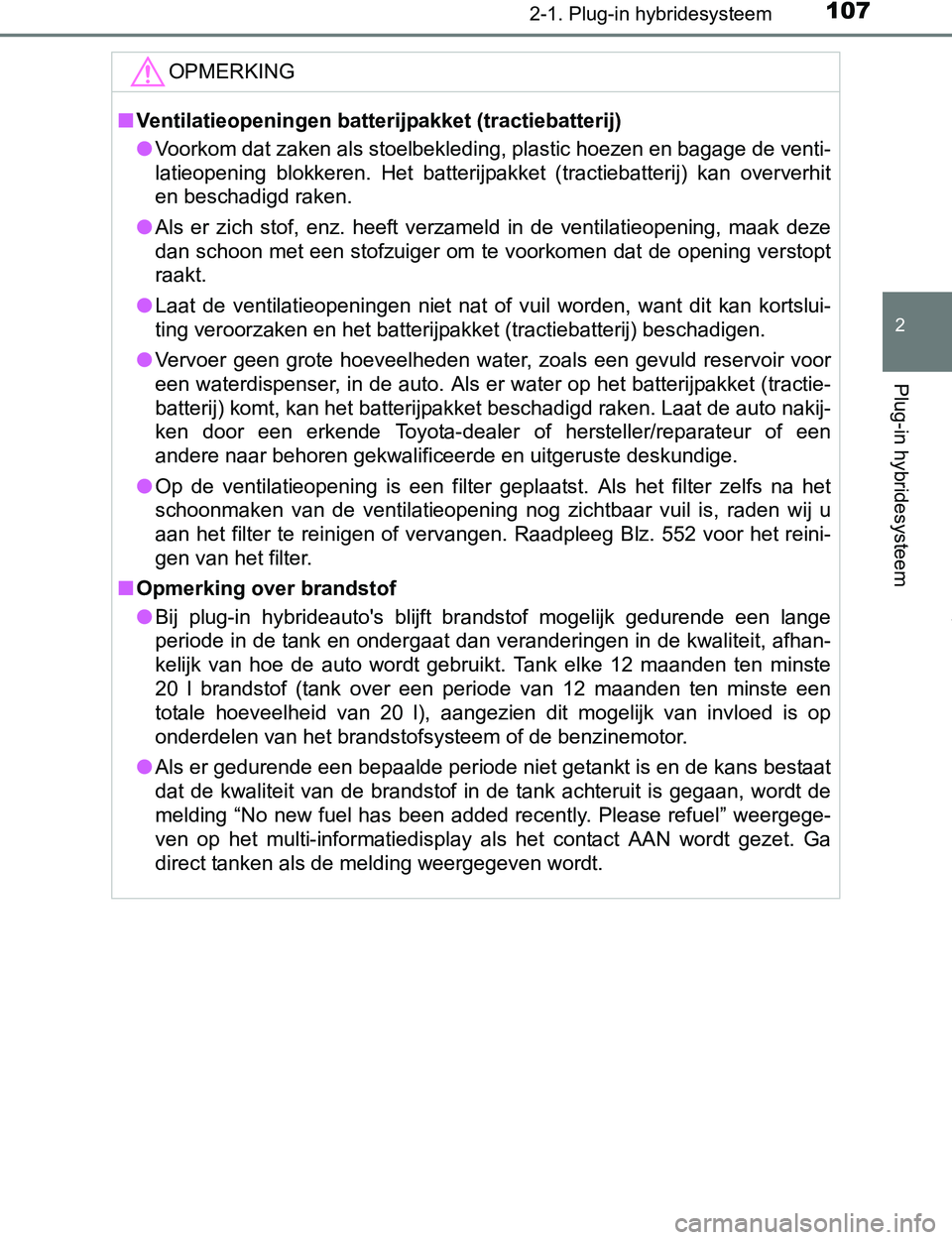 TOYOTA PRIUS PLUG-IN HYBRID 2016 Instructieboekje (in Dutch) 1072-1. Plug-in hybridesysteem
2
Plug-in hybridesysteem
PRIUS PHV_OM_OM47A89E_(EE)
OPMERKING
■Ventilatieopeningen batterijpakket (tractiebatterij)
●Voorkom dat zaken als stoelbekleding, plastic ho TOYOTA PRIUS PLUG-IN HYBRID 2016 Instructieboekje (in Dutch) 1072-1. Plug-in hybridesysteem
2
Plug-in hybridesysteem
PRIUS PHV_OM_OM47A89E_(EE)
OPMERKING
■Ventilatieopeningen batterijpakket (tractiebatterij)
●Voorkom dat zaken als stoelbekleding, plastic ho