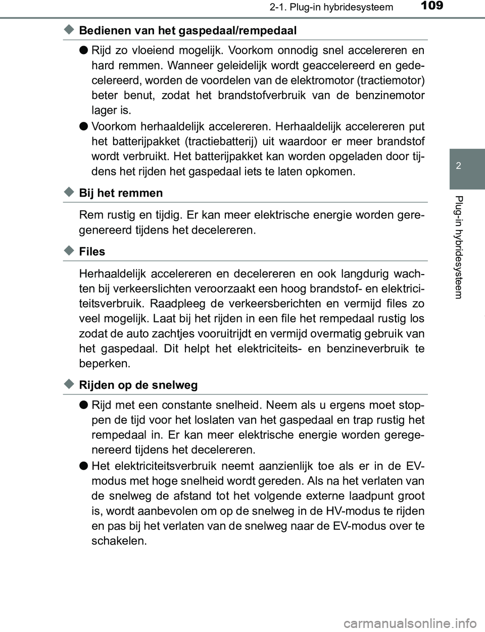 TOYOTA PRIUS PLUG-IN HYBRID 2016 Instructieboekje (in Dutch) 1092-1. Plug-in hybridesysteem
2
Plug-in hybridesysteem
PRIUS PHV_OM_OM47A89E_(EE)
◆Bedienen van het gaspedaal/rempedaal
●
Rijd zo vloeiend mogelijk. Voorkom onnodig snel accelereren en
ha TOYOTA PRIUS PLUG-IN HYBRID 2016 Instructieboekje (in Dutch) 1092-1. Plug-in hybridesysteem
2
Plug-in hybridesysteem
PRIUS PHV_OM_OM47A89E_(EE)
◆Bedienen van het gaspedaal/rempedaal
●
Rijd zo vloeiend mogelijk. Voorkom onnodig snel accelereren en
ha