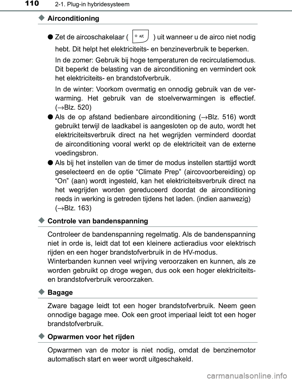 TOYOTA PRIUS PLUG-IN HYBRID 2016 Instructieboekje (in Dutch) 1102-1. Plug-in hybridesysteem
PRIUS PHV_OM_OM47A89E_(EE)
◆Airconditioning
●
Zet de aircoschakelaar ( ) uit wanneer u de airco niet nodig
hebt. Dit helpt het elektriciteits- en benzineverbruik te TOYOTA PRIUS PLUG-IN HYBRID 2016 Instructieboekje (in Dutch) 1102-1. Plug-in hybridesysteem
PRIUS PHV_OM_OM47A89E_(EE)
◆Airconditioning
●
Zet de aircoschakelaar ( ) uit wanneer u de airco niet nodig
hebt. Dit helpt het elektriciteits- en benzineverbruik te