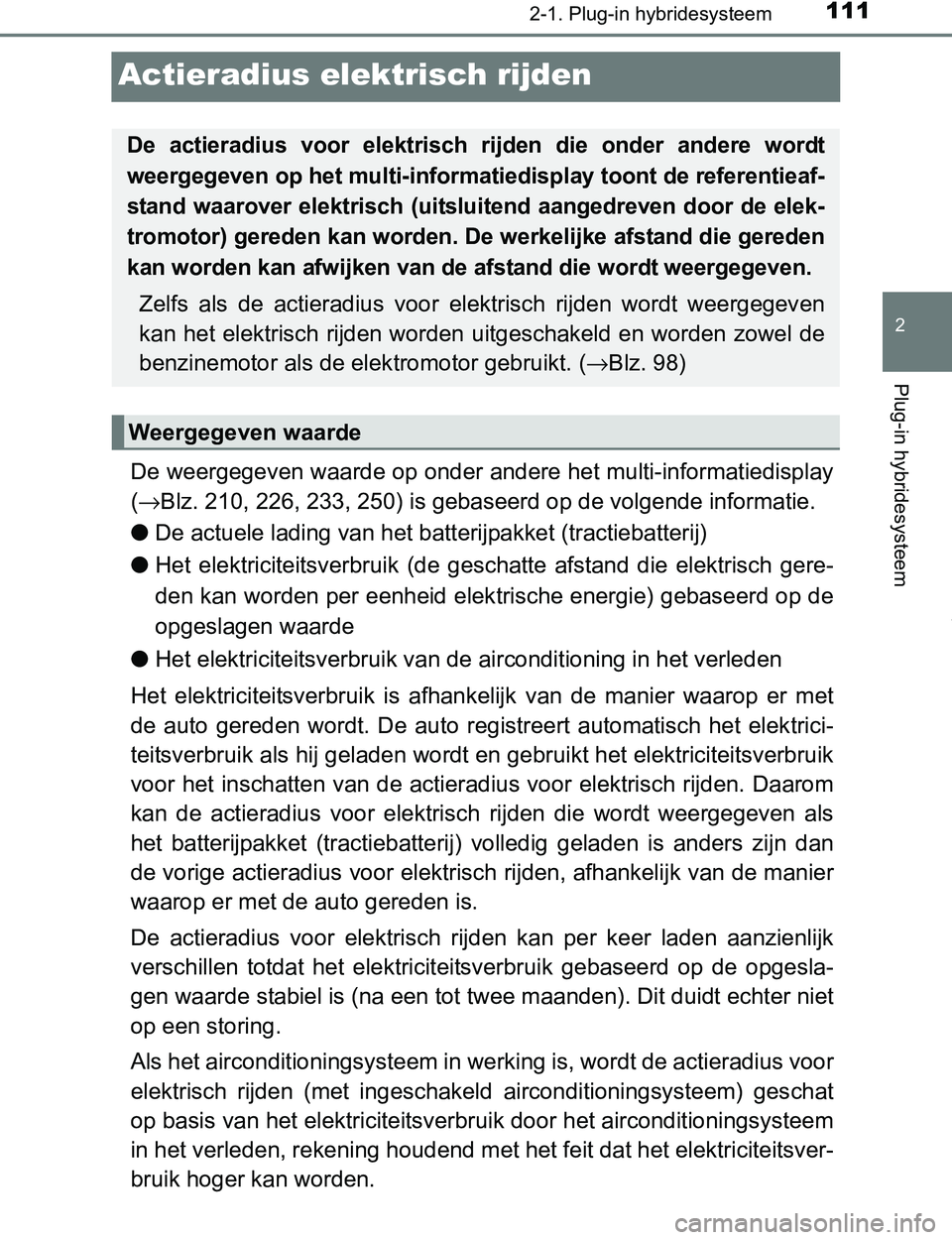 TOYOTA PRIUS PLUG-IN HYBRID 2016 Instructieboekje (in Dutch) 111
2
2-1. Plug-in hybridesysteem
Plug-in hybridesysteem
PRIUS PHV_OM_OM47A89E_(EE)
Actieradius elektrisch rijden
De weergegeven waarde op onder andere het multi-informatiedisplay
(→Blz. 210, 226, 2 TOYOTA PRIUS PLUG-IN HYBRID 2016 Instructieboekje (in Dutch) 111
2
2-1. Plug-in hybridesysteem
Plug-in hybridesysteem
PRIUS PHV_OM_OM47A89E_(EE)
Actieradius elektrisch rijden
De weergegeven waarde op onder andere het multi-informatiedisplay
(→Blz. 210, 226, 2