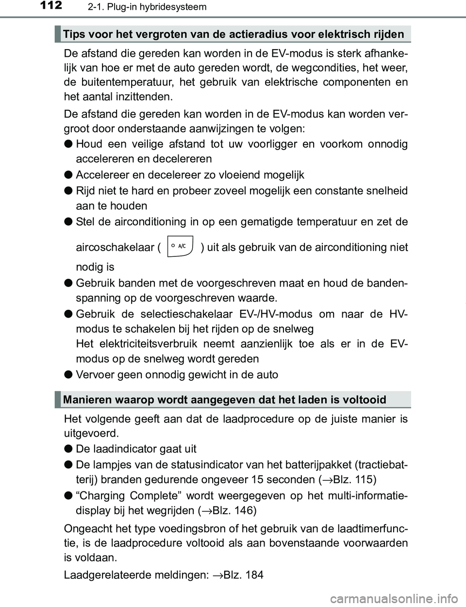 TOYOTA PRIUS PLUG-IN HYBRID 2016 Instructieboekje (in Dutch) 1122-1. Plug-in hybridesysteem
PRIUS PHV_OM_OM47A89E_(EE)
De afstand die gereden kan worden in de EV-modus is sterk afhanke-
lijk van hoe er met de auto gereden wordt, de wegcondities, het weer,
de b TOYOTA PRIUS PLUG-IN HYBRID 2016 Instructieboekje (in Dutch) 1122-1. Plug-in hybridesysteem
PRIUS PHV_OM_OM47A89E_(EE)
De afstand die gereden kan worden in de EV-modus is sterk afhanke-
lijk van hoe er met de auto gereden wordt, de wegcondities, het weer,
de b
