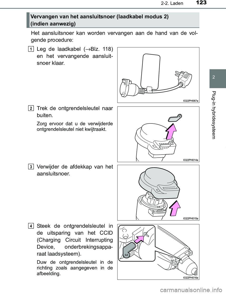 TOYOTA PRIUS PLUG-IN HYBRID 2016  Instructieboekje (in Dutch) 1232-2. Laden
2
Plug-in hybridesysteem
PRIUS PHV_OM_OM47A89E_(EE)
Het  aansluitsnoer  kan  worden  vervangen  aan  de  hand  van  de  vol-
gende procedure:
Leg  de  laadkabel  (→Blz.  118)
en  het  