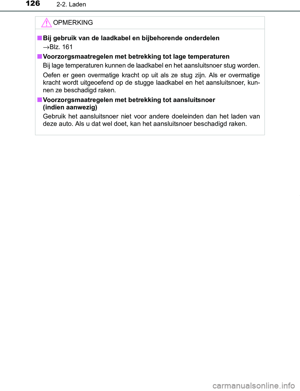 TOYOTA PRIUS PLUG-IN HYBRID 2016  Instructieboekje (in Dutch) 1262-2. Laden
PRIUS PHV_OM_OM47A89E_(EE)
OPMERKING
■Bij gebruik van de laadkabel en bijbehorende onderdelen
→Blz. 161
■Voorzorgsmaatregelen met betrekking tot lage temperaturen
Bij lage temperat