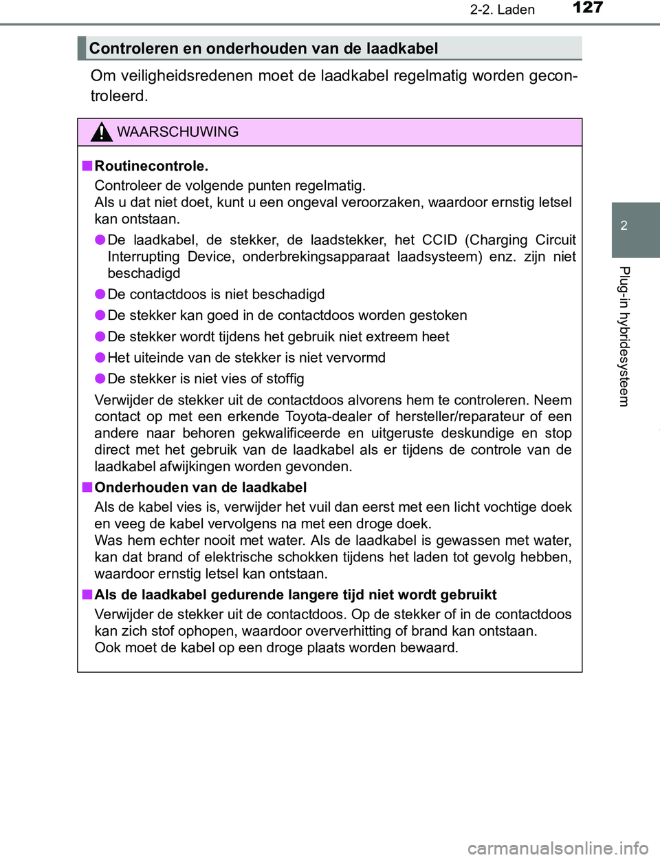 TOYOTA PRIUS PLUG-IN HYBRID 2016 Instructieboekje (in Dutch) 1272-2. Laden
2
Plug-in hybridesysteem
PRIUS PHV_OM_OM47A89E_(EE)
Om veiligheidsredenen moet de laadkabel regelmatig worden gecon-
troleerd.
Controleren en onderhouden van de laadkabel
WAARSCHUWING
TOYOTA PRIUS PLUG-IN HYBRID 2016 Instructieboekje (in Dutch) 1272-2. Laden
2
Plug-in hybridesysteem
PRIUS PHV_OM_OM47A89E_(EE)
Om veiligheidsredenen moet de laadkabel regelmatig worden gecon-
troleerd.
Controleren en onderhouden van de laadkabel
WAARSCHUWING