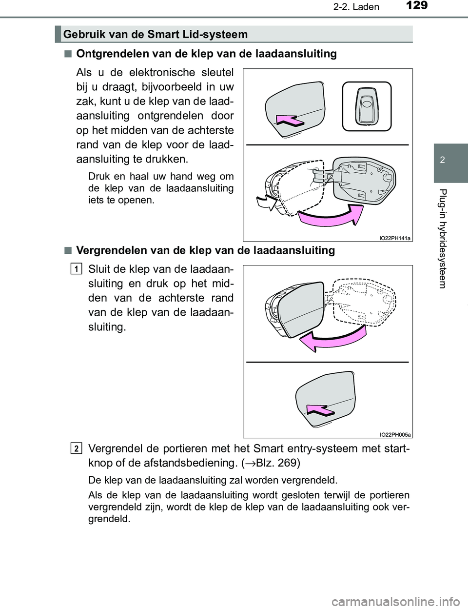 TOYOTA PRIUS PLUG-IN HYBRID 2016  Instructieboekje (in Dutch) 1292-2. Laden
2
Plug-in hybridesysteem
PRIUS PHV_OM_OM47A89E_(EE)■
Ontgrendelen van de klep van de laadaansluiting
Als  u  de  elektronische  sleutel
bij  u  draagt,  bijvoorbeeld  in  uw
zak, kunt 
