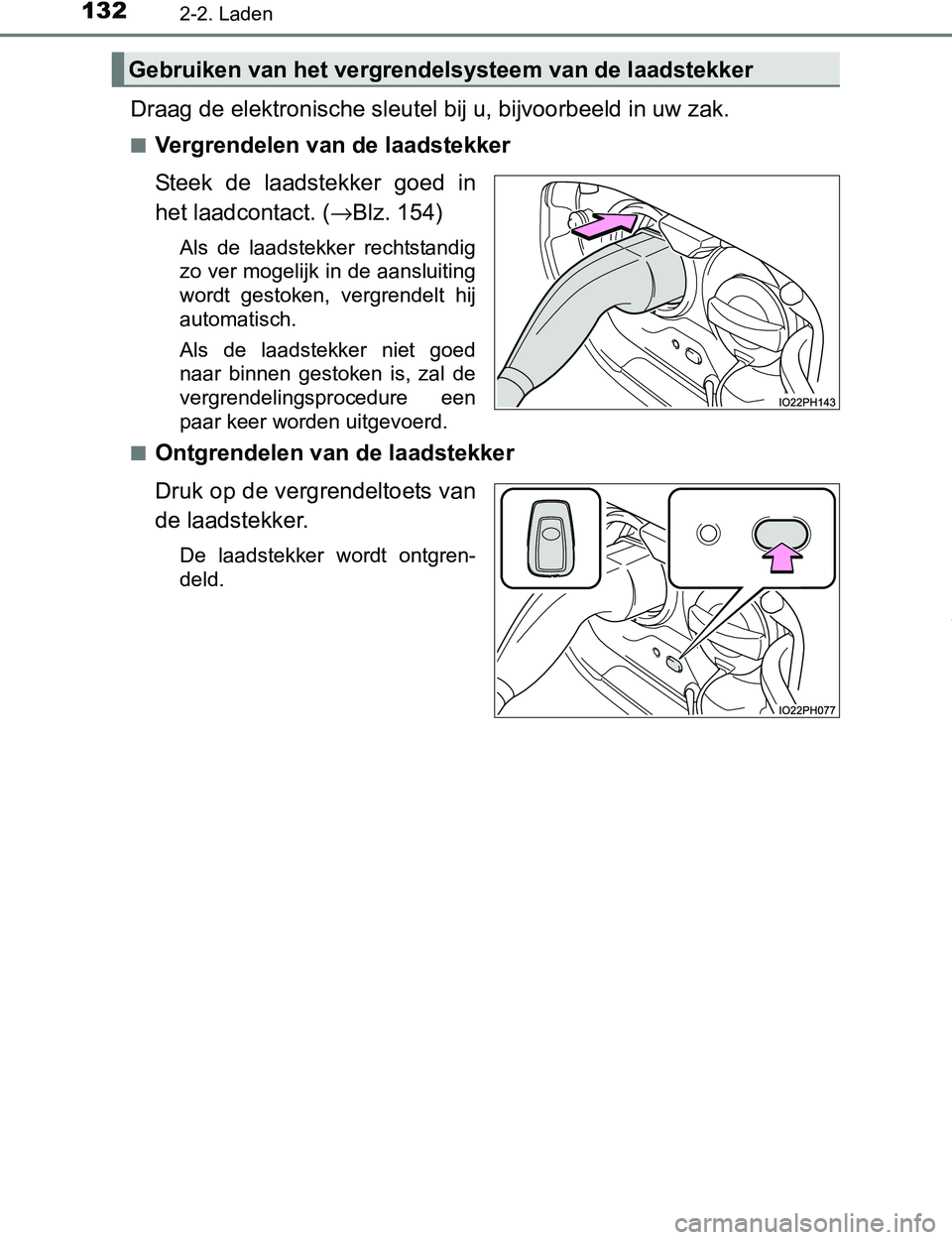 TOYOTA PRIUS PLUG-IN HYBRID 2016  Instructieboekje (in Dutch) 1322-2. Laden
PRIUS PHV_OM_OM47A89E_(EE)
Draag de elektronische sleutel bij u, bijvoorbeeld in uw zak.
■Vergrendelen van de laadstekker
Steek  de  laadstekker  goed  in
het laadcontact. (→Blz. 154
