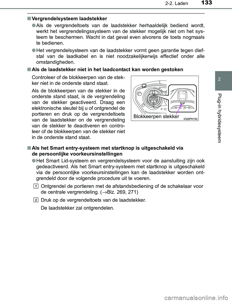 TOYOTA PRIUS PLUG-IN HYBRID 2016  Instructieboekje (in Dutch) 1332-2. Laden
2
Plug-in hybridesysteem
PRIUS PHV_OM_OM47A89E_(EE)
■Vergrendelsysteem laadstekker
●Als  de  vergrendeltoets  van  de  laadstekker  herhaaldelijk  bediend wordt,
werkt  het  vergrend