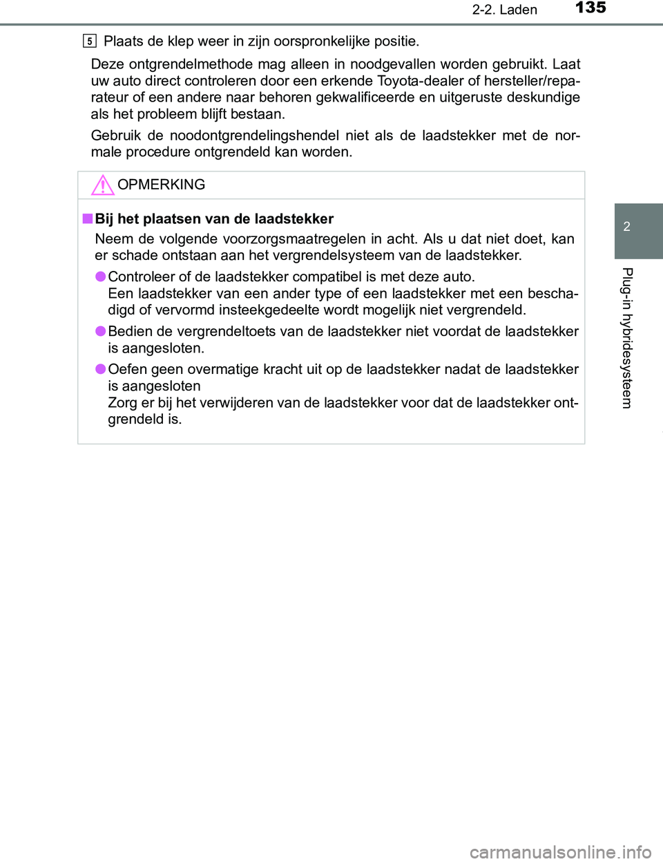 TOYOTA PRIUS PLUG-IN HYBRID 2016  Instructieboekje (in Dutch) 1352-2. Laden
2
Plug-in hybridesysteem
PRIUS PHV_OM_OM47A89E_(EE)Plaats de klep weer in zijn oorspronkelijke positie.
Deze  ontgrendelmethode  mag  alleen  in  noodgevallen  worden  gebruikt.  Laat
uw