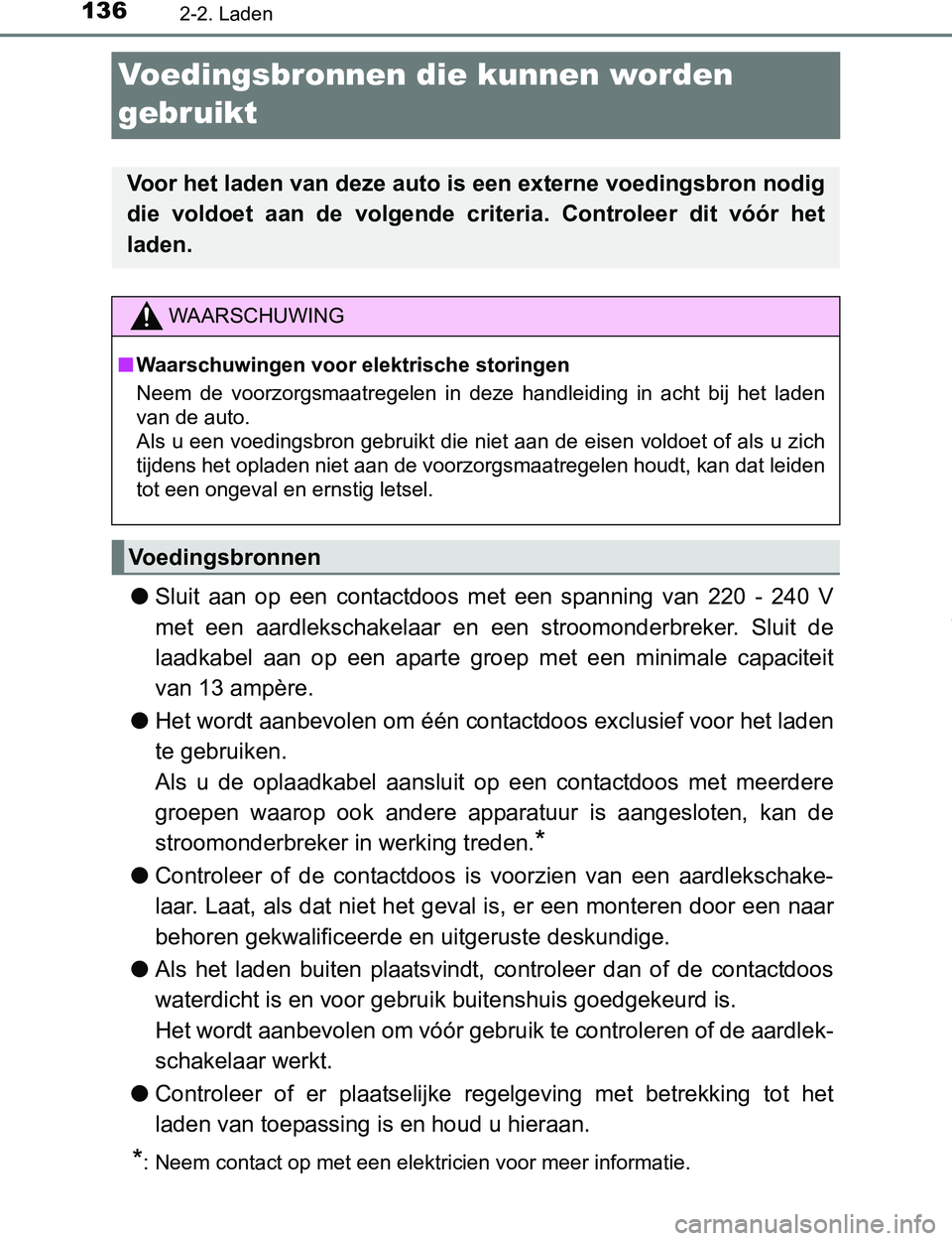 TOYOTA PRIUS PLUG-IN HYBRID 2016  Instructieboekje (in Dutch) 1362-2. Laden
PRIUS PHV_OM_OM47A89E_(EE)
Voedingsbronnen die kunnen worden 
gebruikt
●Sluit  aan  op  een  contactdoos  met  een  spanning  van  220  -  240  V
met  een  aardlekschakelaar  en  een  