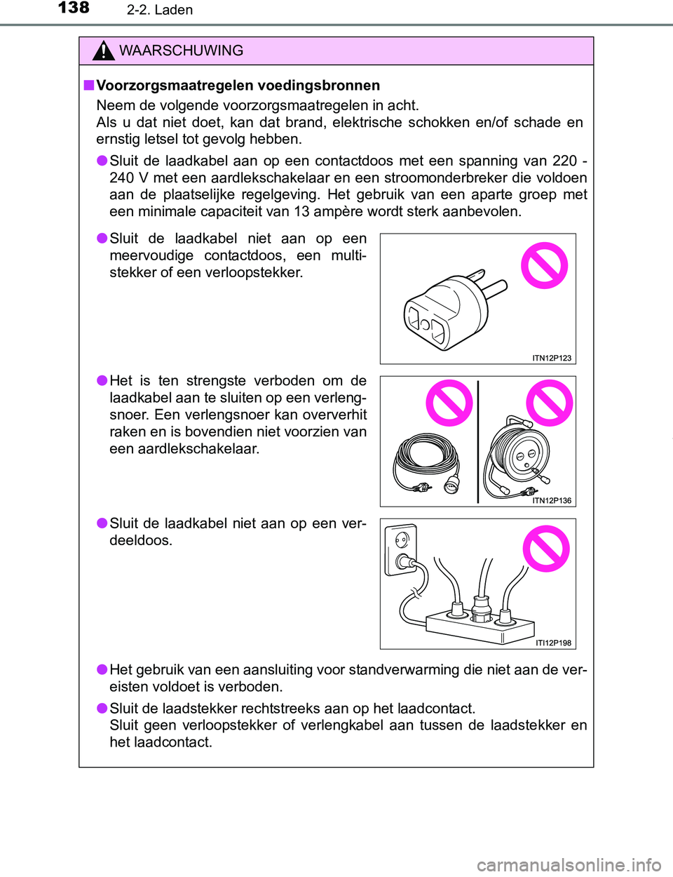 TOYOTA PRIUS PLUG-IN HYBRID 2016  Instructieboekje (in Dutch) 1382-2. Laden
PRIUS PHV_OM_OM47A89E_(EE)
WAARSCHUWING
■Voorzorgsmaatregelen voedingsbronnen
Neem de volgende voorzorgsmaatregelen in acht.
Als  u  dat  niet  doet,  kan  dat  brand,  elektrische  sc