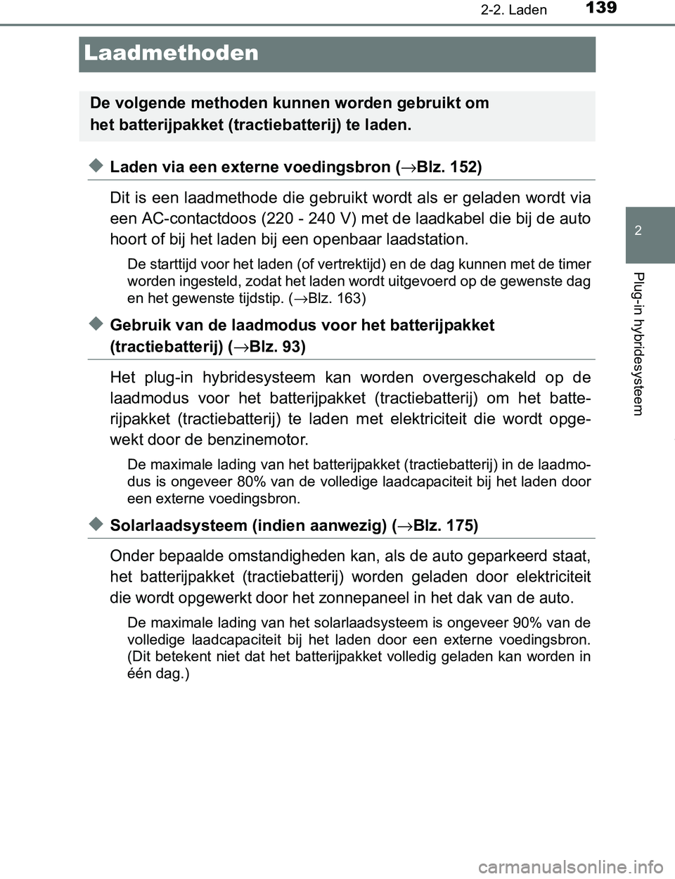 TOYOTA PRIUS PLUG-IN HYBRID 2016  Instructieboekje (in Dutch) 139
2
2-2. Laden
Plug-in hybridesysteem
PRIUS PHV_OM_OM47A89E_(EE)
Laadmethoden
◆Laden via een externe voedingsbron (→Blz. 152)
Dit is een laadmethode die gebruikt wordt als er geladen wordt via
e