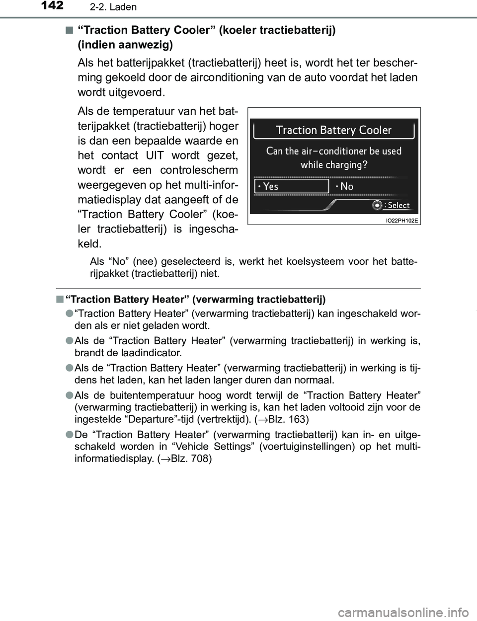 TOYOTA PRIUS PLUG-IN HYBRID 2016  Instructieboekje (in Dutch) 1422-2. Laden
PRIUS PHV_OM_OM47A89E_(EE)■
“Traction Battery Cooler” (koeler tractiebatterij) 
(indien aanwezig)
Als het batterijpakket (tractiebatterij) heet is, wordt het ter bescher-
ming geko