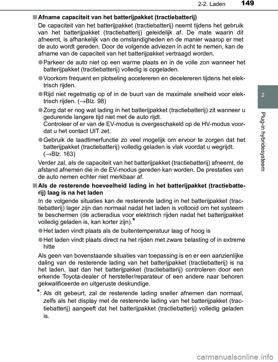 TOYOTA PRIUS PLUG-IN HYBRID 2016  Instructieboekje (in Dutch) 1492-2. Laden
2
Plug-in hybridesysteem
PRIUS PHV_OM_OM47A89E_(EE)■Afname capaciteit van het batterijpakket (tractiebatterij)
De capaciteit van het batterijpakket (tractiebatterij) neemt tijdens het 