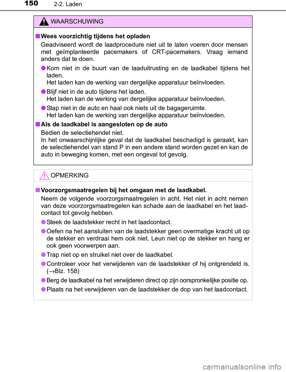 TOYOTA PRIUS PLUG-IN HYBRID 2016  Instructieboekje (in Dutch) 1502-2. Laden
PRIUS PHV_OM_OM47A89E_(EE)
WAARSCHUWING
■Wees voorzichtig tijdens het opladen
Geadviseerd  wordt  de  laadprocedure  niet  uit  te  laten  voeren  door  mensen
met  geïmplanteerde  pa