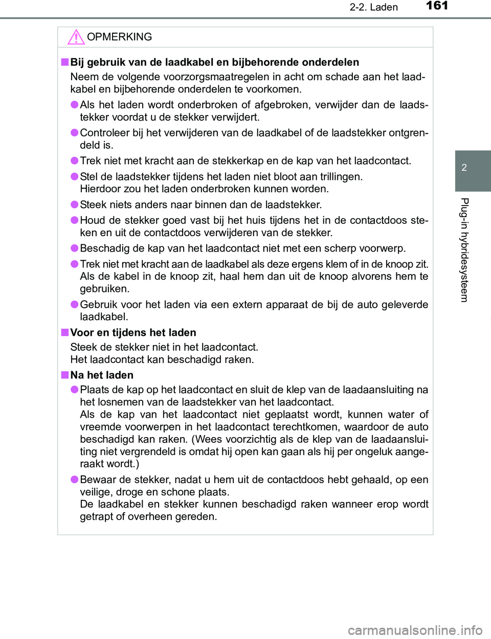 TOYOTA PRIUS PLUG-IN HYBRID 2016 Instructieboekje (in Dutch) 1612-2. Laden
2
Plug-in hybridesysteem
PRIUS PHV_OM_OM47A89E_(EE)
OPMERKING
■Bij gebruik van de laadkabel en bijbehorende onderdelen
Neem de volgende voorzorgsmaatregelen in acht om schade aan het l TOYOTA PRIUS PLUG-IN HYBRID 2016 Instructieboekje (in Dutch) 1612-2. Laden
2
Plug-in hybridesysteem
PRIUS PHV_OM_OM47A89E_(EE)
OPMERKING
■Bij gebruik van de laadkabel en bijbehorende onderdelen
Neem de volgende voorzorgsmaatregelen in acht om schade aan het l