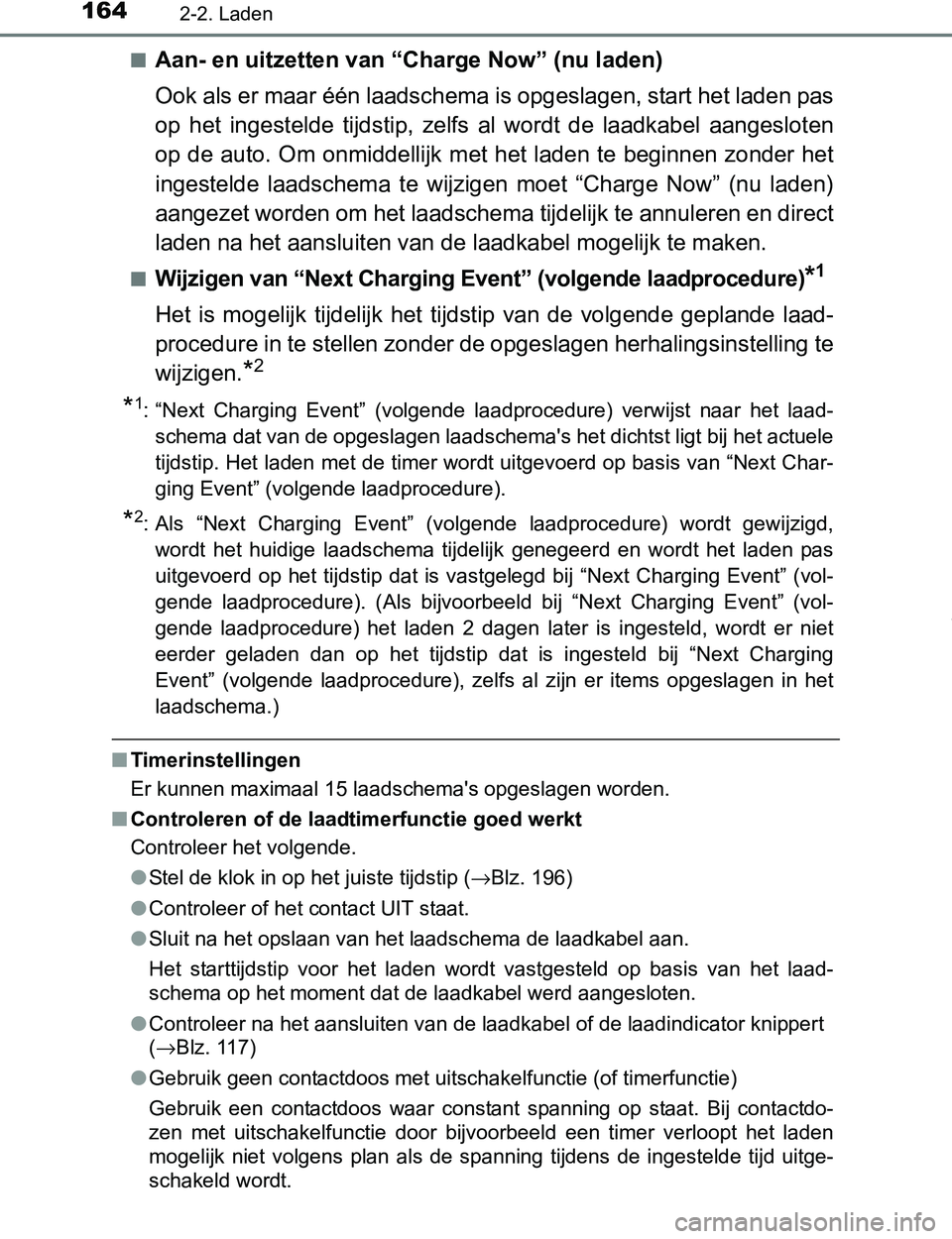 TOYOTA PRIUS PLUG-IN HYBRID 2016 Instructieboekje (in Dutch) 1642-2. Laden
PRIUS PHV_OM_OM47A89E_(EE)■
Aan- en uitzetten van “Charge Now” (nu laden)
Ook als er maar één laadschema is opgeslagen, start het laden pas
op het ingestelde tijdstip, zelfs TOYOTA PRIUS PLUG-IN HYBRID 2016 Instructieboekje (in Dutch) 1642-2. Laden
PRIUS PHV_OM_OM47A89E_(EE)■
Aan- en uitzetten van “Charge Now” (nu laden)
Ook als er maar één laadschema is opgeslagen, start het laden pas
op het ingestelde tijdstip, zelfs