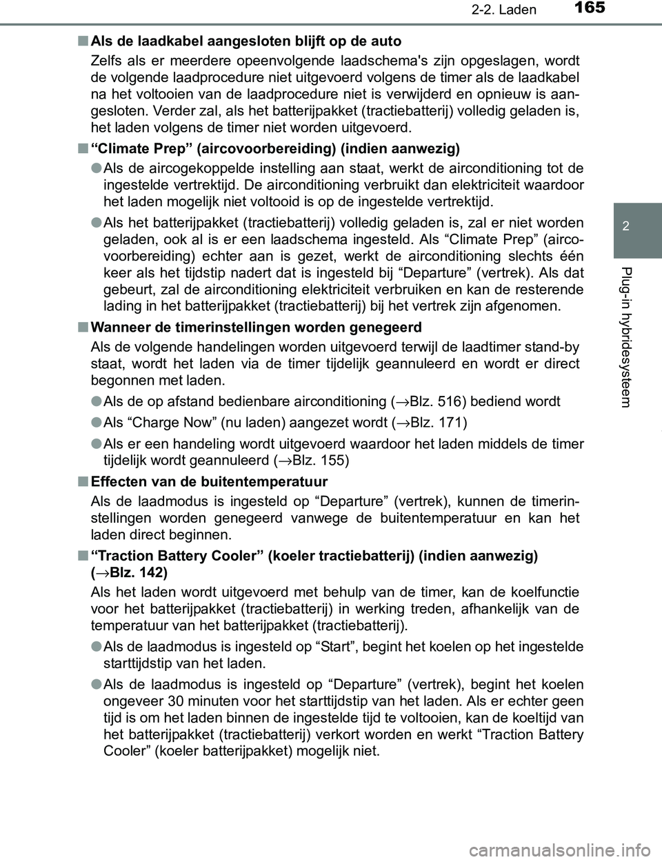 TOYOTA PRIUS PLUG-IN HYBRID 2016 Instructieboekje (in Dutch) 1652-2. Laden
2
Plug-in hybridesysteem
PRIUS PHV_OM_OM47A89E_(EE)■Als de laadkabel aangesloten blijft op de auto
Zelfs als er meerdere opeenvolgende laadschema's zijn opgeslagen, wordt
d TOYOTA PRIUS PLUG-IN HYBRID 2016 Instructieboekje (in Dutch) 1652-2. Laden
2
Plug-in hybridesysteem
PRIUS PHV_OM_OM47A89E_(EE)■Als de laadkabel aangesloten blijft op de auto
Zelfs als er meerdere opeenvolgende laadschema's zijn opgeslagen, wordt
d