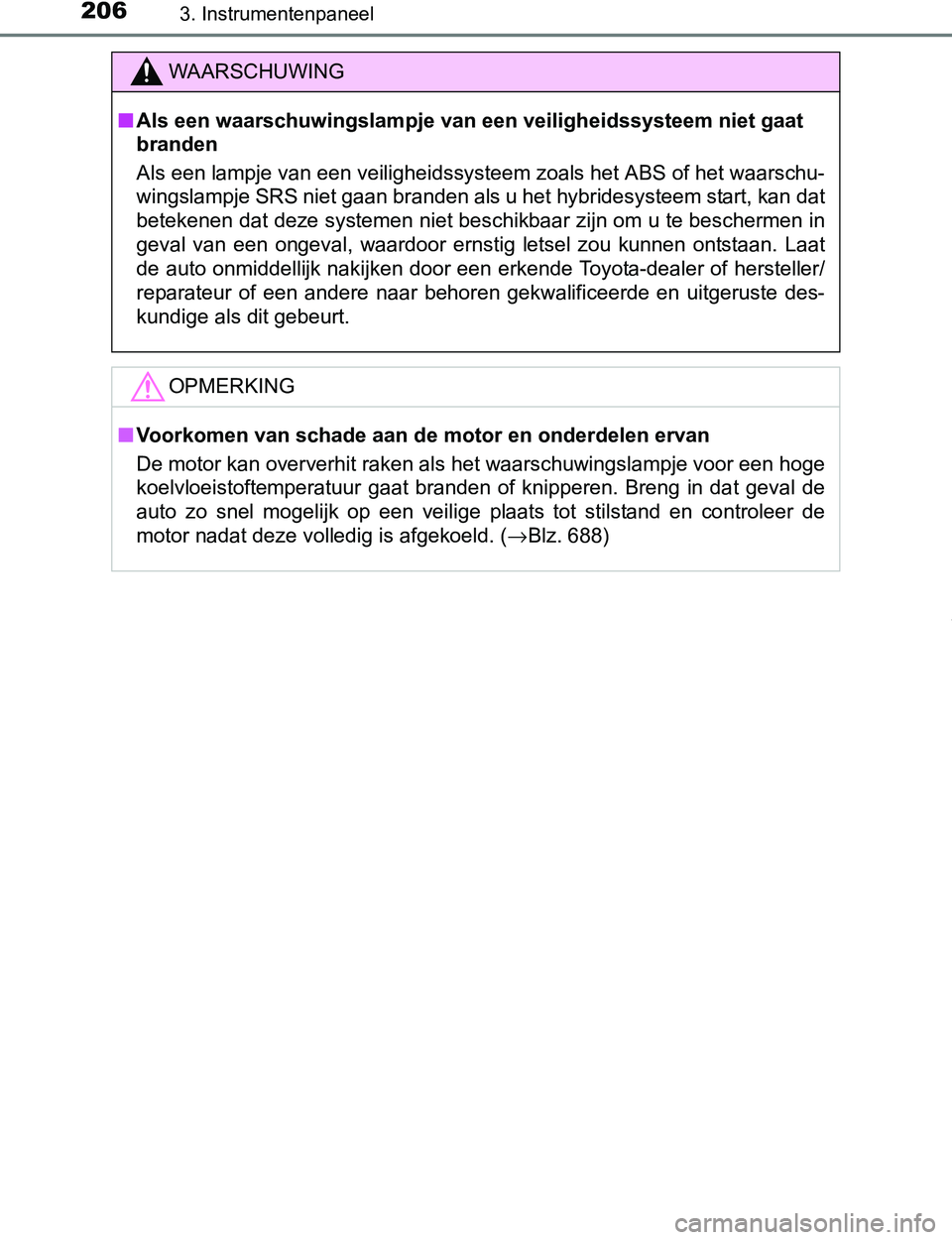 TOYOTA PRIUS PLUG-IN HYBRID 2016 Instructieboekje (in Dutch) 2063. Instrumentenpaneel
PRIUS PHV_OM_OM47A89E_(EE)
WAARSCHUWING
■Als een waarschuwingslampje van een veiligheidssysteem niet gaat
branden
Als een lampje van een veiligheidssysteem zoals het ABS of TOYOTA PRIUS PLUG-IN HYBRID 2016 Instructieboekje (in Dutch) 2063. Instrumentenpaneel
PRIUS PHV_OM_OM47A89E_(EE)
WAARSCHUWING
■Als een waarschuwingslampje van een veiligheidssysteem niet gaat
branden
Als een lampje van een veiligheidssysteem zoals het ABS of