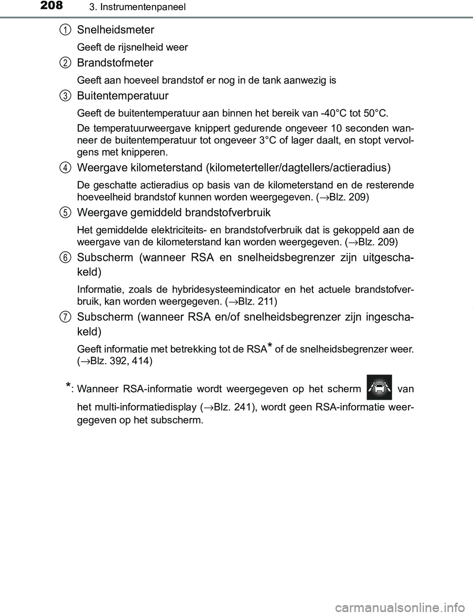 TOYOTA PRIUS PLUG-IN HYBRID 2016 Instructieboekje (in Dutch) 2083. Instrumentenpaneel
PRIUS PHV_OM_OM47A89E_(EE)
Snelheidsmeter
Geeft de rijsnelheid weer
Brandstofmeter
Geeft aan hoeveel brandstof er nog in de tank aanwezig is
Buitentemperatuur
Geeft de buitent TOYOTA PRIUS PLUG-IN HYBRID 2016 Instructieboekje (in Dutch) 2083. Instrumentenpaneel
PRIUS PHV_OM_OM47A89E_(EE)
Snelheidsmeter
Geeft de rijsnelheid weer
Brandstofmeter
Geeft aan hoeveel brandstof er nog in de tank aanwezig is
Buitentemperatuur
Geeft de buitent