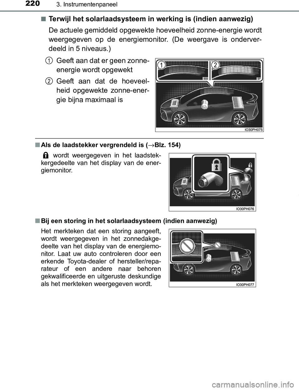 TOYOTA PRIUS PLUG-IN HYBRID 2016  Instructieboekje (in Dutch) 2203. Instrumentenpaneel
PRIUS PHV_OM_OM47A89E_(EE)■
Terwijl het solarlaadsysteem in werking is (indien aanwezig)
De actuele gemiddeld opgewekte hoeveelheid zonne-energie wordt
weergegeven  op  de  