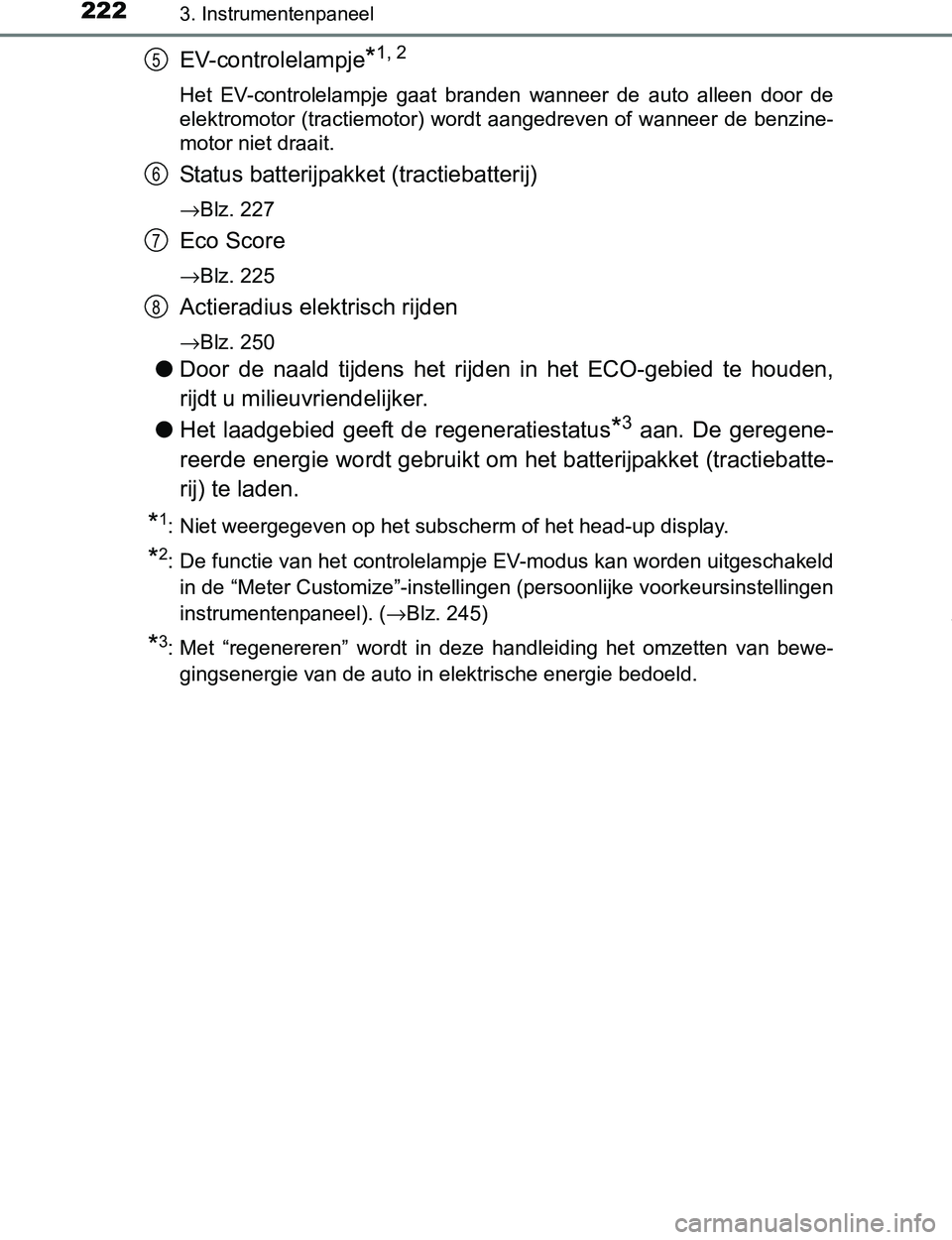 TOYOTA PRIUS PLUG-IN HYBRID 2016 Instructieboekje (in Dutch) 2223. Instrumentenpaneel
PRIUS PHV_OM_OM47A89E_(EE)
EV-controlelampje*1, 2
Het EV-controlelampje gaat branden wanneer de auto alleen door de
elektromotor (tractiemotor) wordt aangedreven of w TOYOTA PRIUS PLUG-IN HYBRID 2016 Instructieboekje (in Dutch) 2223. Instrumentenpaneel
PRIUS PHV_OM_OM47A89E_(EE)
EV-controlelampje*1, 2
Het EV-controlelampje gaat branden wanneer de auto alleen door de
elektromotor (tractiemotor) wordt aangedreven of w