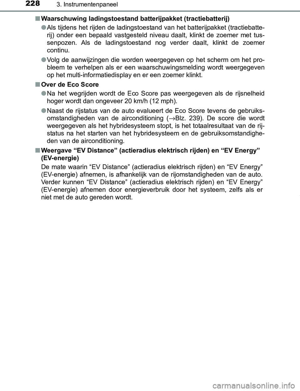 TOYOTA PRIUS PLUG-IN HYBRID 2016 Instructieboekje (in Dutch) 2283. Instrumentenpaneel
PRIUS PHV_OM_OM47A89E_(EE)■Waarschuwing ladingstoestand batterijpakket (tractiebatterij)
●Als tijdens het rijden de ladingstoestand van het batterijpakket (tractiebatte-
r TOYOTA PRIUS PLUG-IN HYBRID 2016 Instructieboekje (in Dutch) 2283. Instrumentenpaneel
PRIUS PHV_OM_OM47A89E_(EE)■Waarschuwing ladingstoestand batterijpakket (tractiebatterij)
●Als tijdens het rijden de ladingstoestand van het batterijpakket (tractiebatte-
r