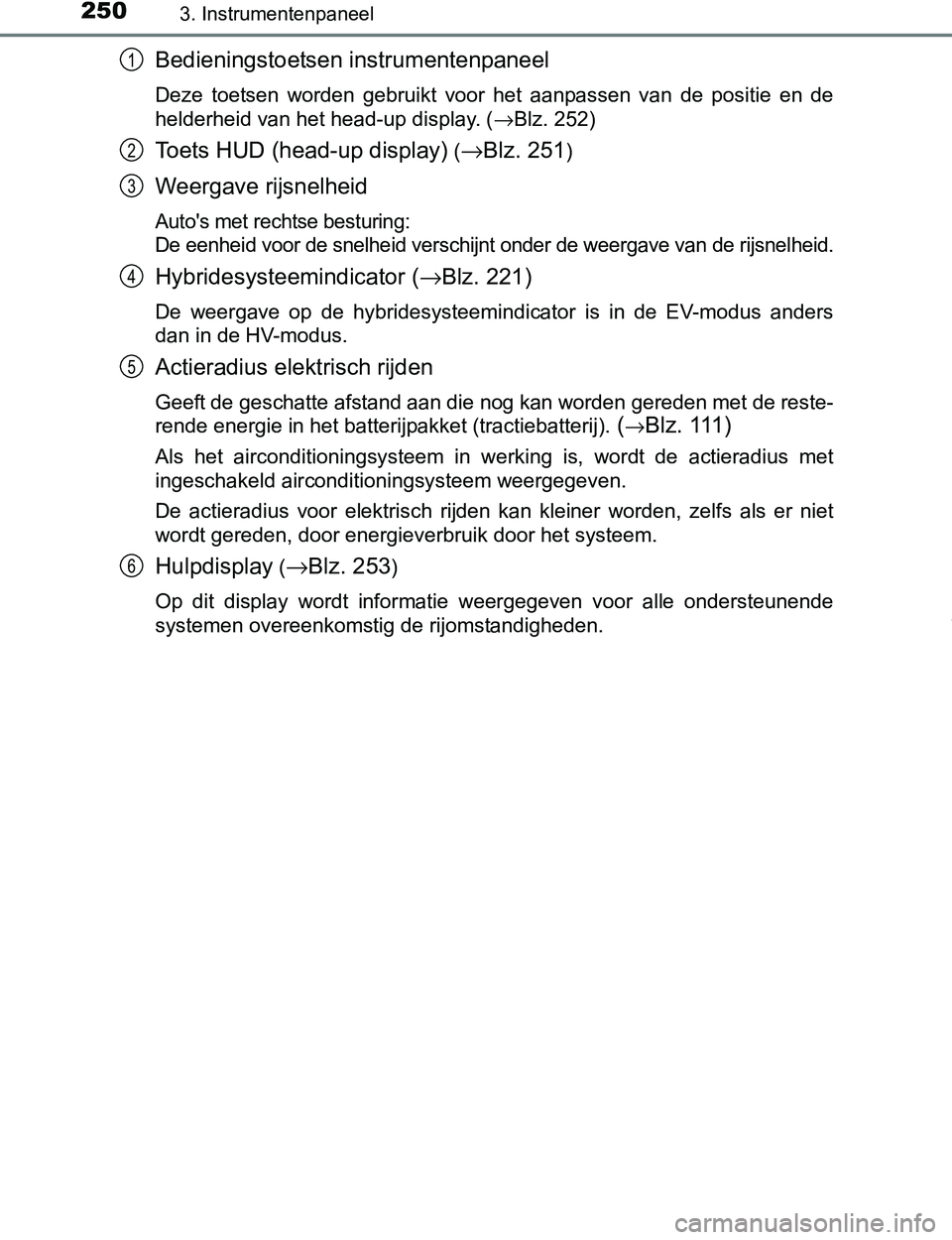 TOYOTA PRIUS PLUG-IN HYBRID 2016 Instructieboekje (in Dutch) 2503. Instrumentenpaneel
PRIUS PHV_OM_OM47A89E_(EE)
Bedieningstoetsen instrumentenpaneel
Deze toetsen worden gebruikt voor het aanpassen van de positie en de
helderheid van het head-up displ TOYOTA PRIUS PLUG-IN HYBRID 2016 Instructieboekje (in Dutch) 2503. Instrumentenpaneel
PRIUS PHV_OM_OM47A89E_(EE)
Bedieningstoetsen instrumentenpaneel
Deze toetsen worden gebruikt voor het aanpassen van de positie en de
helderheid van het head-up displ