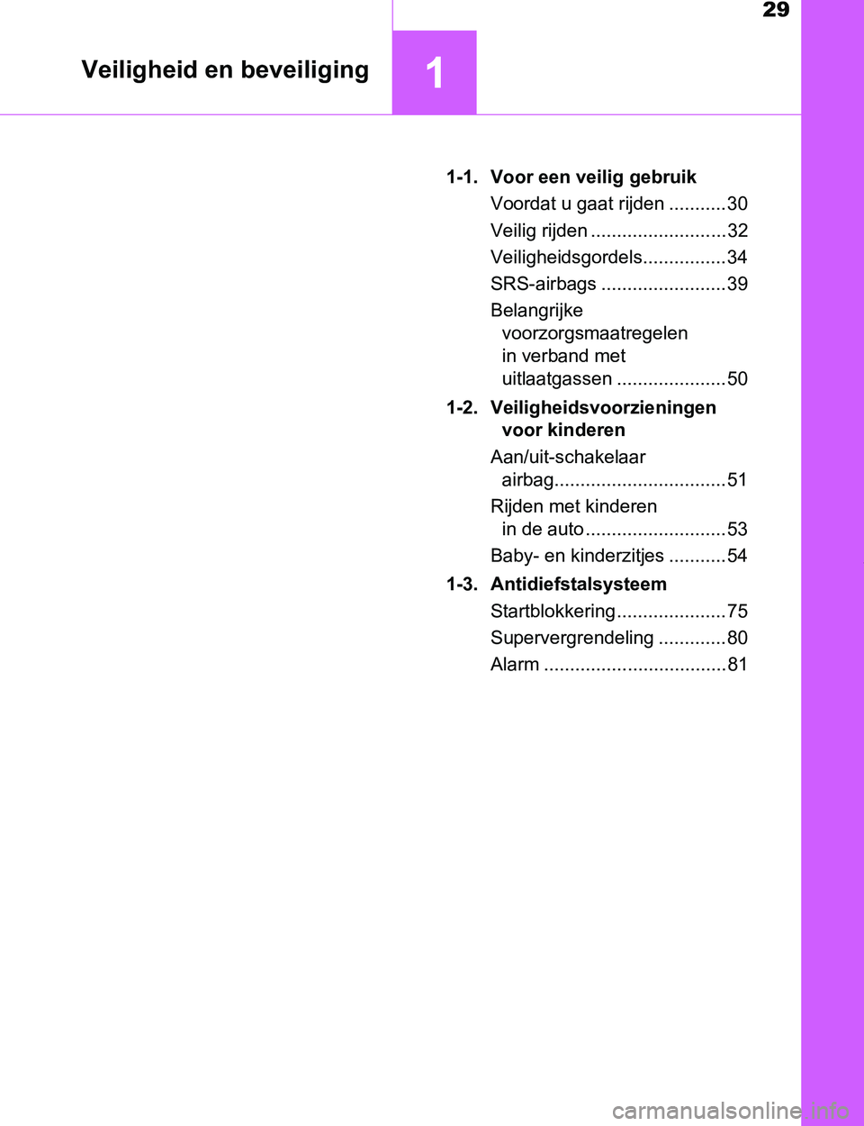 TOYOTA PRIUS PLUG-IN HYBRID 2016  Instructieboekje (in Dutch) 29
1Veiligheid en beveiliging
PRIUS PHV_OM_OM47A89E_(EE)1-1. Voor een veilig gebruik
Voordat u gaat rijden ........... 30
Veilig rijden .......................... 32
Veiligheidsgordels................