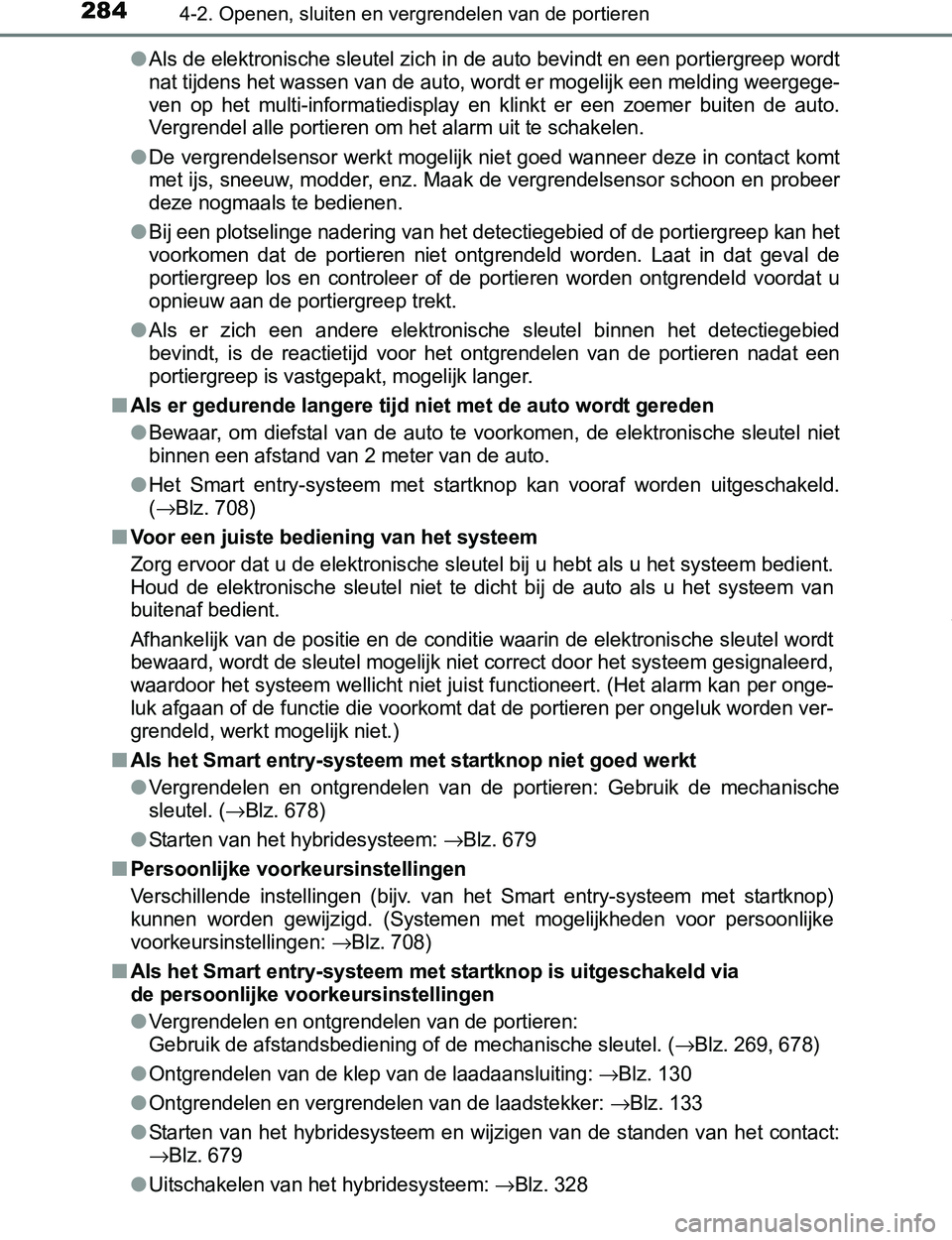 TOYOTA PRIUS PLUG-IN HYBRID 2016  Instructieboekje (in Dutch) 2844-2. Openen, sluiten en vergrendelen van de portieren
PRIUS PHV_OM_OM47A89E_(EE)●
Als de elektronische sleutel zich in de auto bevindt en een portiergreep wordt
nat tijdens het wassen van de auto