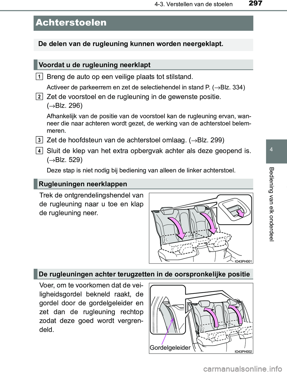 TOYOTA PRIUS PLUG-IN HYBRID 2016 Instructieboekje (in Dutch) 2974-3. Verstellen van de stoelen
PRIUS PHV_OM_OM47A89E_(EE)
4
Bediening van elk onderdeel
Achterstoelen
Breng de auto op een veilige plaats tot stilstand.
Activeer de parkeerrem en zet de selectiehen TOYOTA PRIUS PLUG-IN HYBRID 2016 Instructieboekje (in Dutch) 2974-3. Verstellen van de stoelen
PRIUS PHV_OM_OM47A89E_(EE)
4
Bediening van elk onderdeel
Achterstoelen
Breng de auto op een veilige plaats tot stilstand.
Activeer de parkeerrem en zet de selectiehen