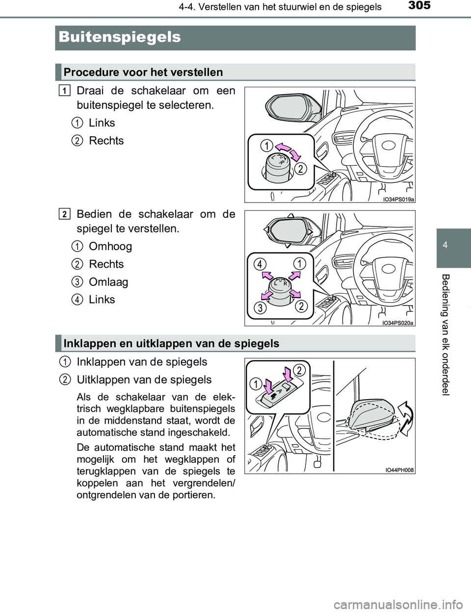 TOYOTA PRIUS PLUG-IN HYBRID 2016  Instructieboekje (in Dutch) 3054-4. Verstellen van het stuurwiel en de spiegels
PRIUS PHV_OM_OM47A89E_(EE)
4
Bediening van elk onderdeel
Buitenspiegels
Draai  de  schakelaar  om  een
buitenspiegel te selecteren.
Links
Rechts
Bed