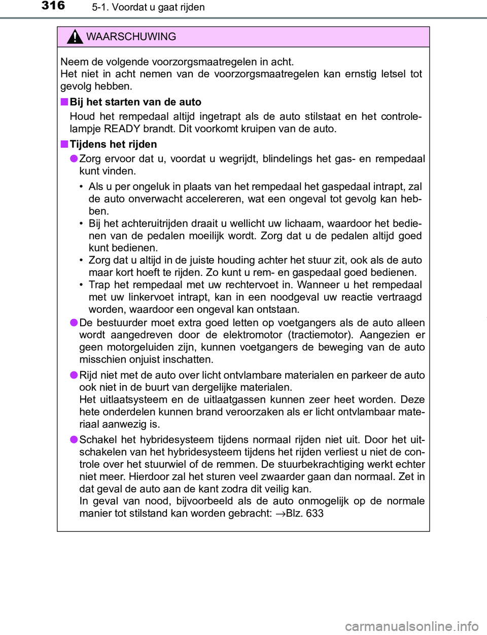 TOYOTA PRIUS PLUG-IN HYBRID 2016 Instructieboekje (in Dutch) 3165-1. Voordat u gaat rijden
PRIUS PHV_OM_OM47A89E_(EE)
WAARSCHUWING
Neem de volgende voorzorgsmaatregelen in acht.
Het niet in acht nemen van de voorzorgsmaatregelen kan ernstig letsel tot TOYOTA PRIUS PLUG-IN HYBRID 2016 Instructieboekje (in Dutch) 3165-1. Voordat u gaat rijden
PRIUS PHV_OM_OM47A89E_(EE)
WAARSCHUWING
Neem de volgende voorzorgsmaatregelen in acht.
Het niet in acht nemen van de voorzorgsmaatregelen kan ernstig letsel tot
