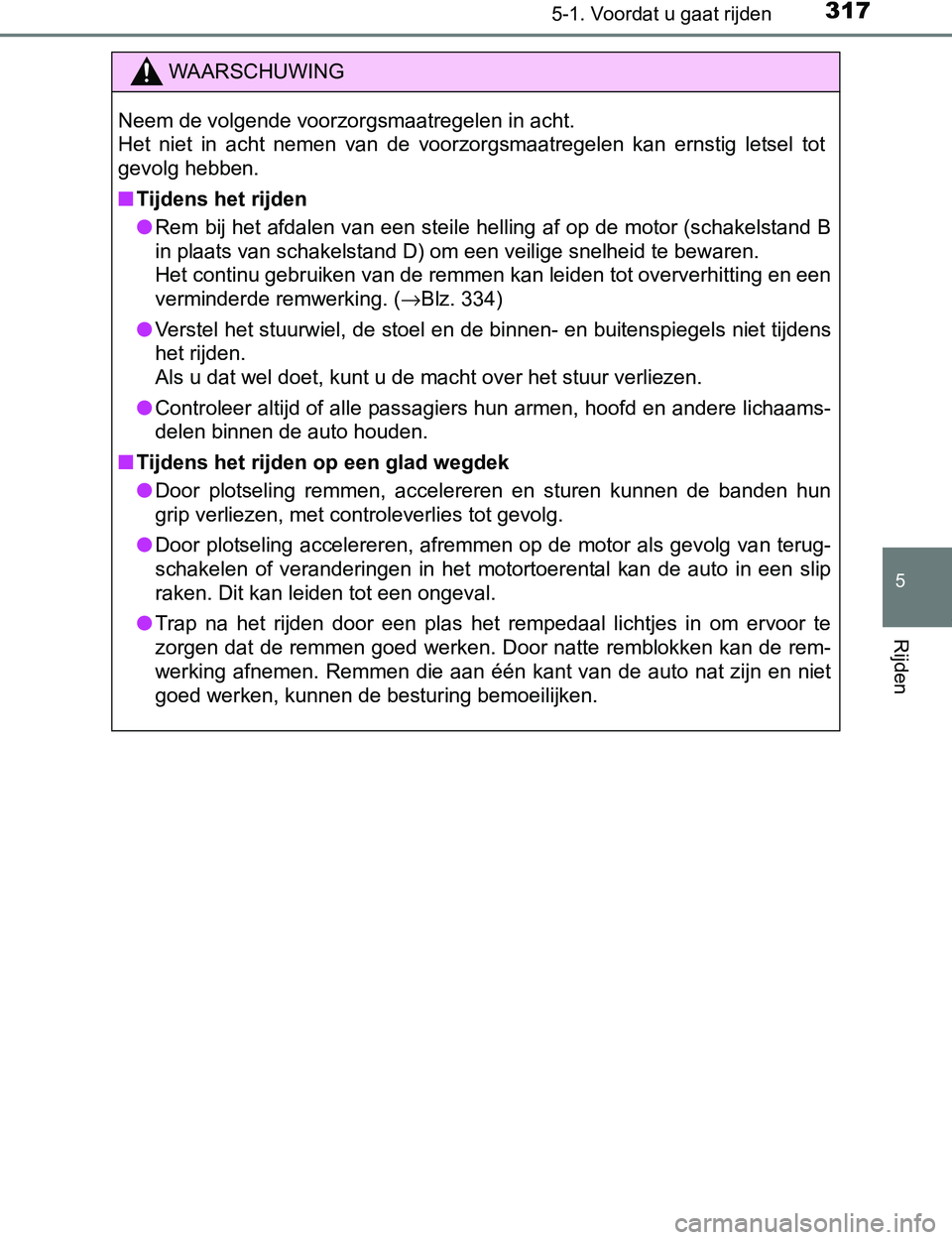 TOYOTA PRIUS PLUG-IN HYBRID 2016 Instructieboekje (in Dutch) 3175-1. Voordat u gaat rijden
PRIUS PHV_OM_OM47A89E_(EE)
5
Rijden
WAARSCHUWING
Neem de volgende voorzorgsmaatregelen in acht.
Het niet in acht nemen van de voorzorgsmaatregelen kan ernstig l TOYOTA PRIUS PLUG-IN HYBRID 2016 Instructieboekje (in Dutch) 3175-1. Voordat u gaat rijden
PRIUS PHV_OM_OM47A89E_(EE)
5
Rijden
WAARSCHUWING
Neem de volgende voorzorgsmaatregelen in acht.
Het niet in acht nemen van de voorzorgsmaatregelen kan ernstig l