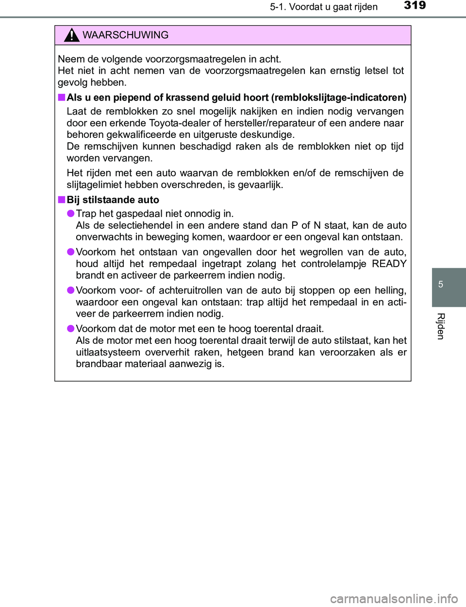 TOYOTA PRIUS PLUG-IN HYBRID 2016 Instructieboekje (in Dutch) 3195-1. Voordat u gaat rijden
PRIUS PHV_OM_OM47A89E_(EE)
5
Rijden
WAARSCHUWING
Neem de volgende voorzorgsmaatregelen in acht.
Het niet in acht nemen van de voorzorgsmaatregelen kan ernstig l TOYOTA PRIUS PLUG-IN HYBRID 2016 Instructieboekje (in Dutch) 3195-1. Voordat u gaat rijden
PRIUS PHV_OM_OM47A89E_(EE)
5
Rijden
WAARSCHUWING
Neem de volgende voorzorgsmaatregelen in acht.
Het niet in acht nemen van de voorzorgsmaatregelen kan ernstig l