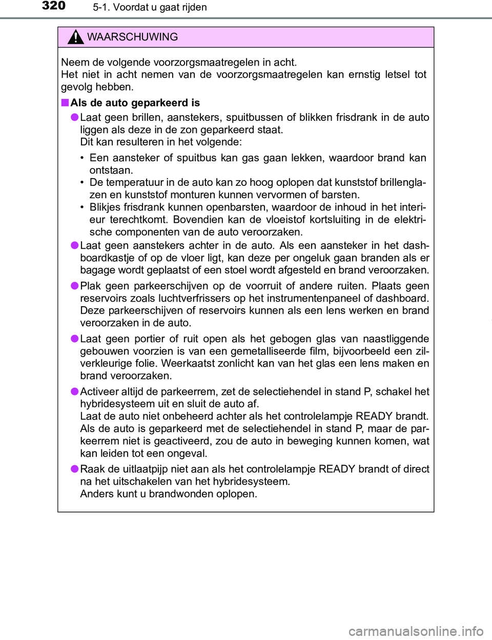 TOYOTA PRIUS PLUG-IN HYBRID 2016 Instructieboekje (in Dutch) 3205-1. Voordat u gaat rijden
PRIUS PHV_OM_OM47A89E_(EE)
WAARSCHUWING
Neem de volgende voorzorgsmaatregelen in acht.
Het niet in acht nemen van de voorzorgsmaatregelen kan ernstig letsel to TOYOTA PRIUS PLUG-IN HYBRID 2016 Instructieboekje (in Dutch) 3205-1. Voordat u gaat rijden
PRIUS PHV_OM_OM47A89E_(EE)
WAARSCHUWING
Neem de volgende voorzorgsmaatregelen in acht.
Het niet in acht nemen van de voorzorgsmaatregelen kan ernstig letsel to