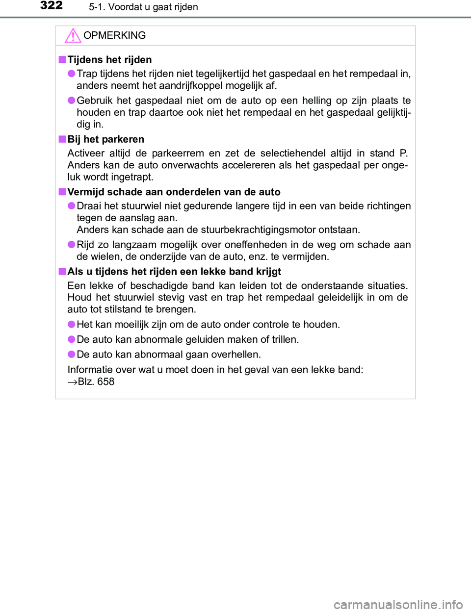 TOYOTA PRIUS PLUG-IN HYBRID 2016 Instructieboekje (in Dutch) 3225-1. Voordat u gaat rijden
PRIUS PHV_OM_OM47A89E_(EE)
OPMERKING
■Tijdens het rijden
●Trap tijdens het rijden niet tegelijkertijd het gaspedaal en het rempedaal in,
anders neemt het aandrijfkopp TOYOTA PRIUS PLUG-IN HYBRID 2016 Instructieboekje (in Dutch) 3225-1. Voordat u gaat rijden
PRIUS PHV_OM_OM47A89E_(EE)
OPMERKING
■Tijdens het rijden
●Trap tijdens het rijden niet tegelijkertijd het gaspedaal en het rempedaal in,
anders neemt het aandrijfkopp