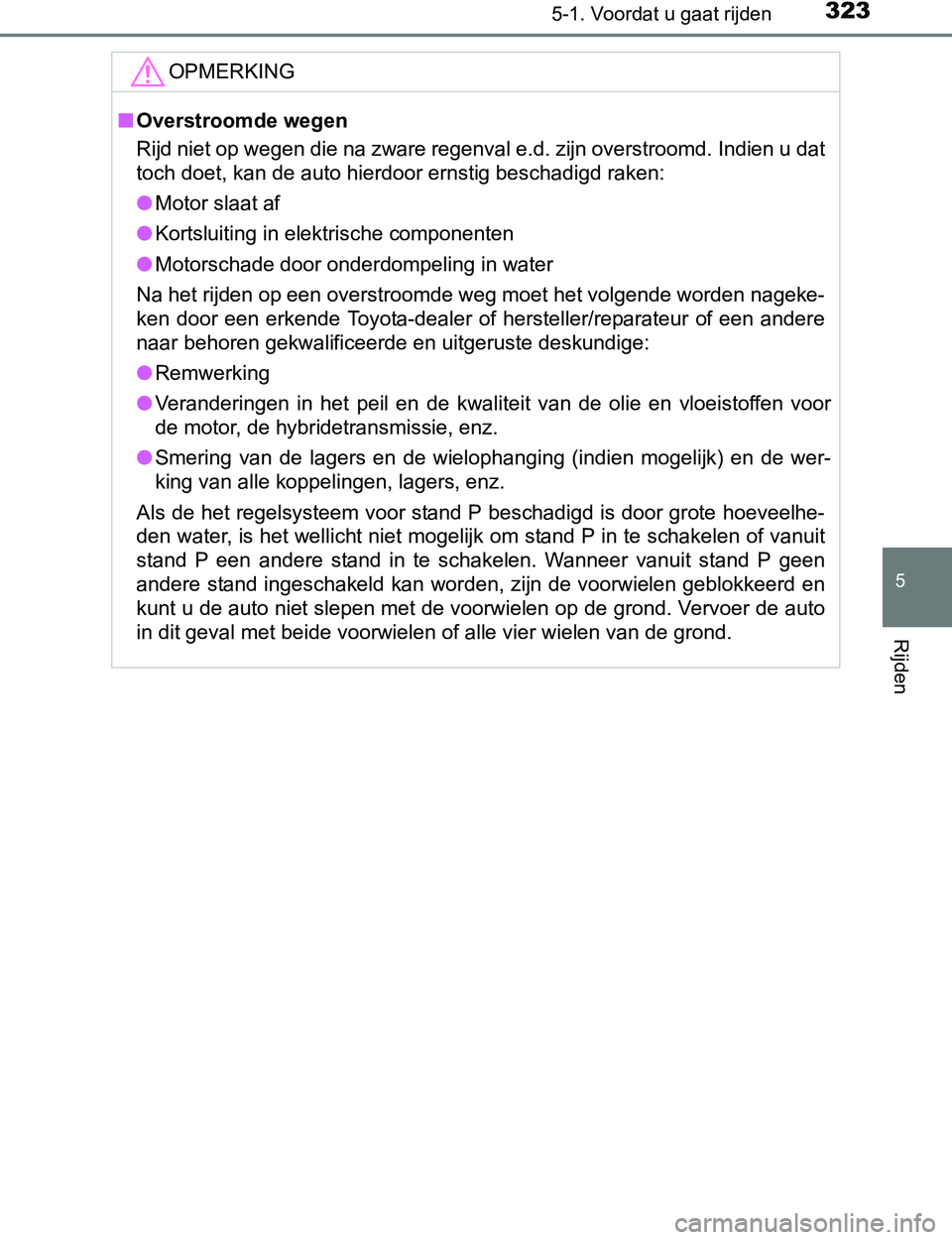TOYOTA PRIUS PLUG-IN HYBRID 2016 Instructieboekje (in Dutch) 3235-1. Voordat u gaat rijden
PRIUS PHV_OM_OM47A89E_(EE)
5
Rijden
OPMERKING
■Overstroomde wegen
Rijd niet op wegen die na zware regenval e.d. zijn overstroomd. Indien u dat
toch doet, kan de auto hi TOYOTA PRIUS PLUG-IN HYBRID 2016 Instructieboekje (in Dutch) 3235-1. Voordat u gaat rijden
PRIUS PHV_OM_OM47A89E_(EE)
5
Rijden
OPMERKING
■Overstroomde wegen
Rijd niet op wegen die na zware regenval e.d. zijn overstroomd. Indien u dat
toch doet, kan de auto hi