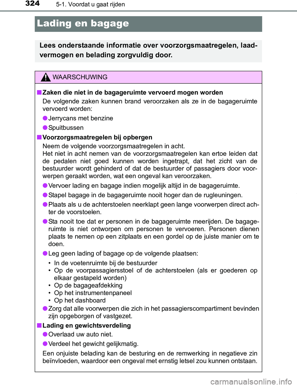 TOYOTA PRIUS PLUG-IN HYBRID 2016 Instructieboekje (in Dutch) 3245-1. Voordat u gaat rijden
PRIUS PHV_OM_OM47A89E_(EE)
Lading en bagage
Lees onderstaande informatie over voorzorgsmaatregelen, laad-
vermogen en belading zorgvuldig door.
WAARSCHUWING
■Zaken die TOYOTA PRIUS PLUG-IN HYBRID 2016 Instructieboekje (in Dutch) 3245-1. Voordat u gaat rijden
PRIUS PHV_OM_OM47A89E_(EE)
Lading en bagage
Lees onderstaande informatie over voorzorgsmaatregelen, laad-
vermogen en belading zorgvuldig door.
WAARSCHUWING
■Zaken die