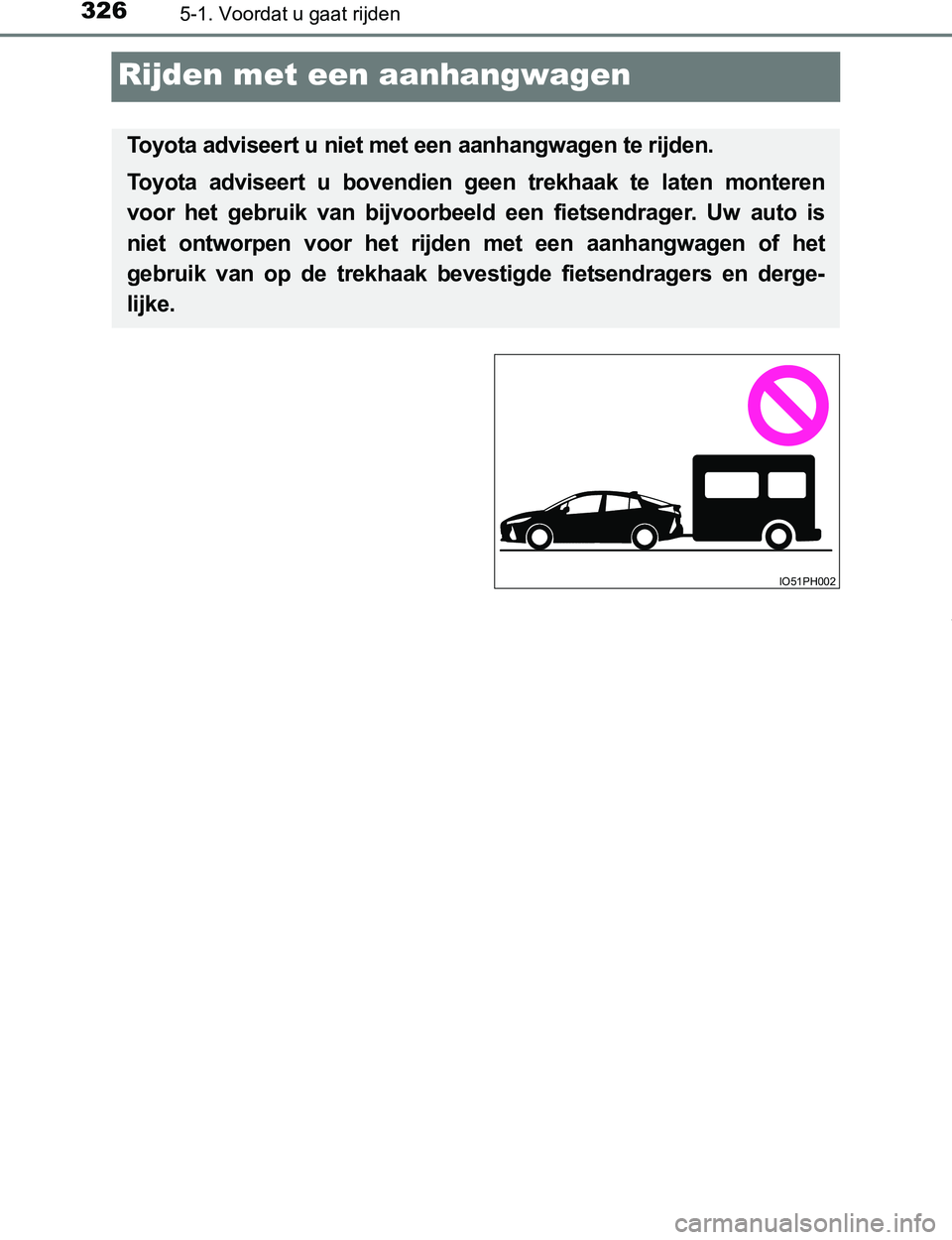 TOYOTA PRIUS PLUG-IN HYBRID 2016  Instructieboekje (in Dutch) 3265-1. Voordat u gaat rijden
PRIUS PHV_OM_OM47A89E_(EE)
Rijden met een aanhangwagen
Toyota adviseert u niet met een aanhangwagen te rijden.
Toyota  adviseert  u  bovendien  geen  trekhaak  te  laten 