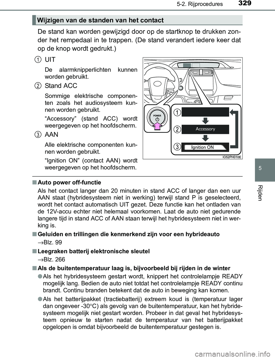 TOYOTA PRIUS PLUG-IN HYBRID 2016 Instructieboekje (in Dutch) 3295-2. Rijprocedures
PRIUS PHV_OM_OM47A89E_(EE)
5
Rijden
De stand kan worden gewijzigd door op de startknop te drukken zon-
der het rempedaal in te trappen. (De stand verandert iedere keer dat
op de TOYOTA PRIUS PLUG-IN HYBRID 2016 Instructieboekje (in Dutch) 3295-2. Rijprocedures
PRIUS PHV_OM_OM47A89E_(EE)
5
Rijden
De stand kan worden gewijzigd door op de startknop te drukken zon-
der het rempedaal in te trappen. (De stand verandert iedere keer dat
op de
