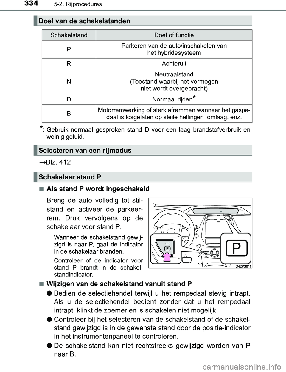 TOYOTA PRIUS PLUG-IN HYBRID 2016 Instructieboekje (in Dutch) 3345-2. Rijprocedures
PRIUS PHV_OM_OM47A89E_(EE)
*: Gebruik normaal gesproken stand D voor een laag brandstofverbruik en
weinig geluid.
→Blz. 412
■Als stand P wordt ingeschakeld
Breng de TOYOTA PRIUS PLUG-IN HYBRID 2016 Instructieboekje (in Dutch) 3345-2. Rijprocedures
PRIUS PHV_OM_OM47A89E_(EE)
*: Gebruik normaal gesproken stand D voor een laag brandstofverbruik en
weinig geluid.
→Blz. 412
■Als stand P wordt ingeschakeld
Breng de