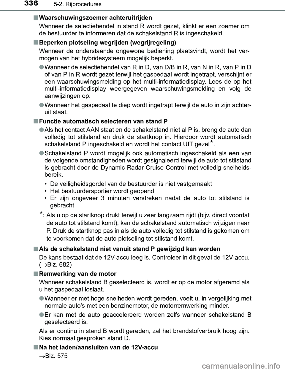 TOYOTA PRIUS PLUG-IN HYBRID 2016 Instructieboekje (in Dutch) 3365-2. Rijprocedures
PRIUS PHV_OM_OM47A89E_(EE)■Waarschuwingszoemer achteruitrijden
Wanneer de selectiehendel in stand R wordt gezet, klinkt er een zoemer om
de bestuurder te informeren dat de sc TOYOTA PRIUS PLUG-IN HYBRID 2016 Instructieboekje (in Dutch) 3365-2. Rijprocedures
PRIUS PHV_OM_OM47A89E_(EE)■Waarschuwingszoemer achteruitrijden
Wanneer de selectiehendel in stand R wordt gezet, klinkt er een zoemer om
de bestuurder te informeren dat de sc