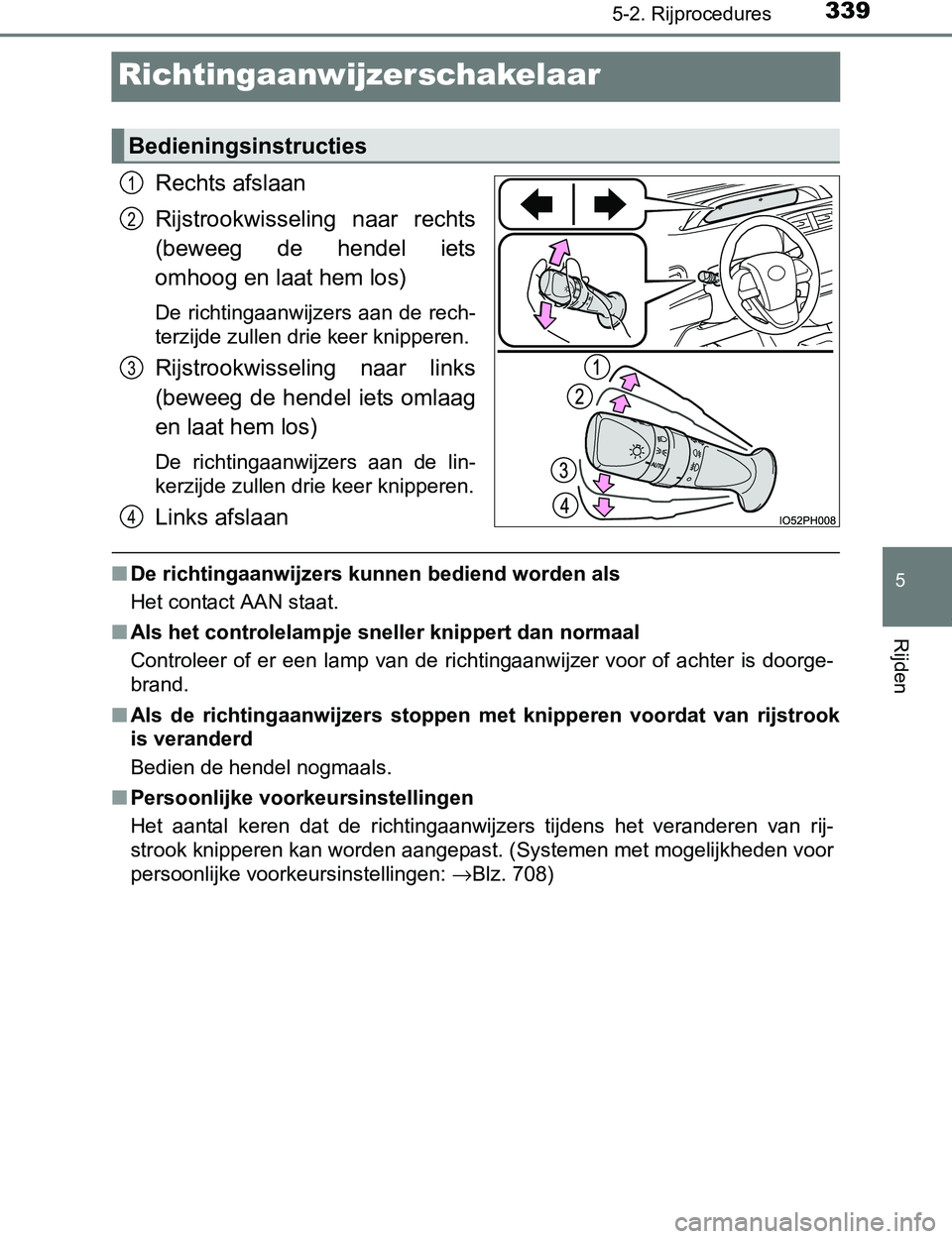 TOYOTA PRIUS PLUG-IN HYBRID 2016 Instructieboekje (in Dutch) 3395-2. Rijprocedures
PRIUS PHV_OM_OM47A89E_(EE)
5
Rijden
Richtingaanwijzerschakelaar
Rechts afslaan
Rijstrookwisseling naar rechts
(beweeg de hendel iets
omhoog en laat hem los)
De richtingaanwi TOYOTA PRIUS PLUG-IN HYBRID 2016 Instructieboekje (in Dutch) 3395-2. Rijprocedures
PRIUS PHV_OM_OM47A89E_(EE)
5
Rijden
Richtingaanwijzerschakelaar
Rechts afslaan
Rijstrookwisseling naar rechts
(beweeg de hendel iets
omhoog en laat hem los)
De richtingaanwi