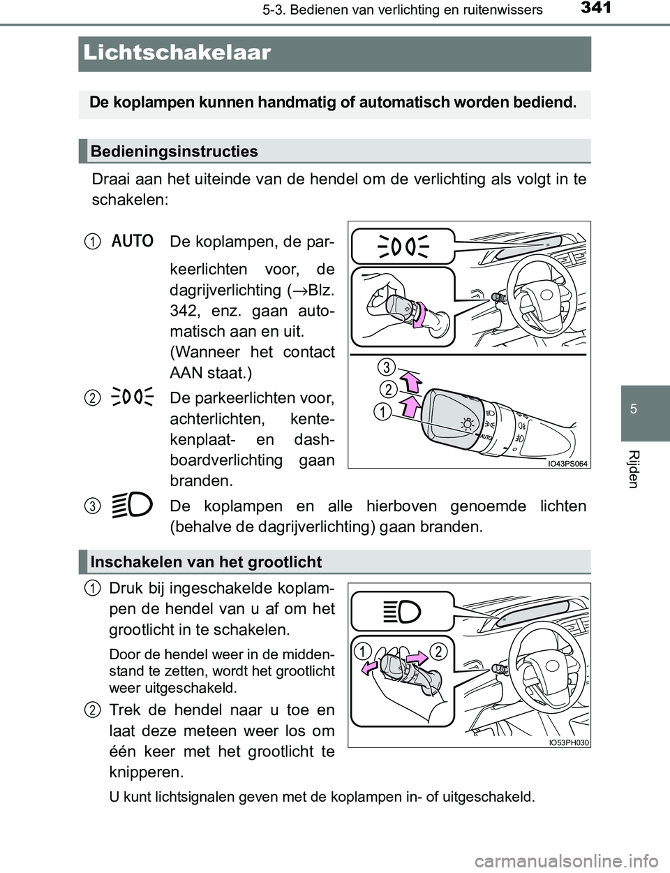 TOYOTA PRIUS PLUG-IN HYBRID 2016 Instructieboekje (in Dutch) 3415-3. Bedienen van verlichting en ruitenwissers
PRIUS PHV_OM_OM47A89E_(EE)
5
Rijden
Lichtschakelaar
Draai aan het uiteinde van de hendel om de verlichting als volgt in te
schakelen:
De koplampen, de TOYOTA PRIUS PLUG-IN HYBRID 2016 Instructieboekje (in Dutch) 3415-3. Bedienen van verlichting en ruitenwissers
PRIUS PHV_OM_OM47A89E_(EE)
5
Rijden
Lichtschakelaar
Draai aan het uiteinde van de hendel om de verlichting als volgt in te
schakelen:
De koplampen, de