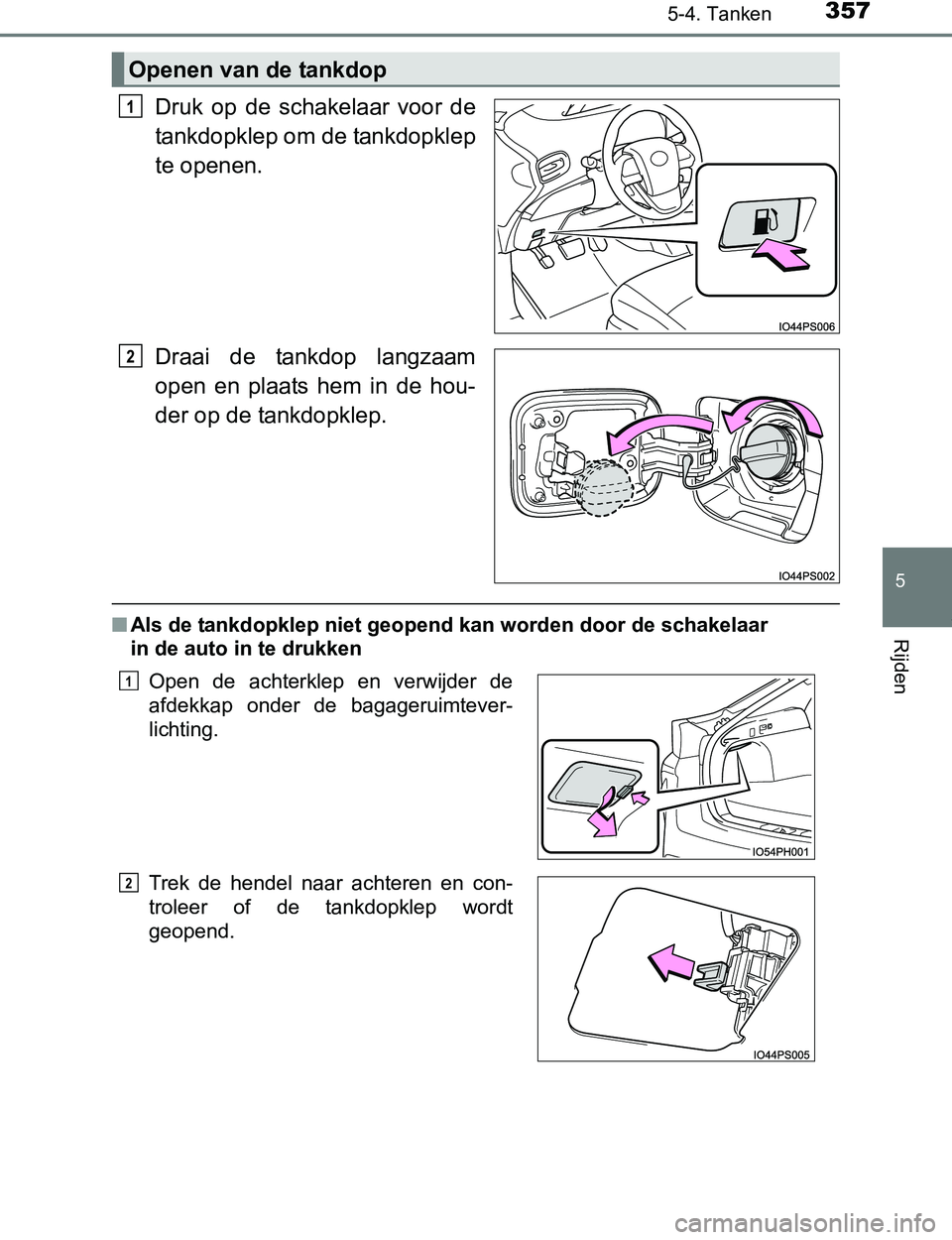 TOYOTA PRIUS PLUG-IN HYBRID 2016  Instructieboekje (in Dutch) 3575-4. Tanken
PRIUS PHV_OM_OM47A89E_(EE)
5
Rijden
Druk  op  de  schakelaar  voor  de
tankdopklep om de tankdopklep
te openen.
Draai  de  tankdop  langzaam
open  en  plaats  hem  in  de  hou-
der op d