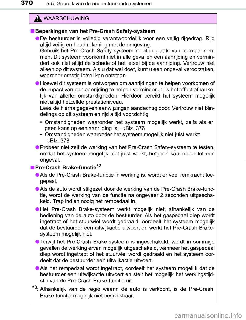 TOYOTA PRIUS PLUG-IN HYBRID 2016 Instructieboekje (in Dutch) 3705-5. Gebruik van de ondersteunende systemen
PRIUS PHV_OM_OM47A89E_(EE)
WAARSCHUWING
■Beperkingen van het Pre-Crash Safety-systeem
●De bestuurder is volledig verantwoordelijk voor een vei TOYOTA PRIUS PLUG-IN HYBRID 2016 Instructieboekje (in Dutch) 3705-5. Gebruik van de ondersteunende systemen
PRIUS PHV_OM_OM47A89E_(EE)
WAARSCHUWING
■Beperkingen van het Pre-Crash Safety-systeem
●De bestuurder is volledig verantwoordelijk voor een vei