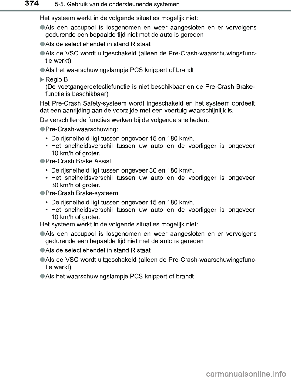 TOYOTA PRIUS PLUG-IN HYBRID 2016 Instructieboekje (in Dutch) 3745-5. Gebruik van de ondersteunende systemen
PRIUS PHV_OM_OM47A89E_(EE)Het systeem werkt in de volgende situaties mogelijk niet:
●Als een accupool is losgenomen en weer aangesloten en er TOYOTA PRIUS PLUG-IN HYBRID 2016 Instructieboekje (in Dutch) 3745-5. Gebruik van de ondersteunende systemen
PRIUS PHV_OM_OM47A89E_(EE)Het systeem werkt in de volgende situaties mogelijk niet:
●Als een accupool is losgenomen en weer aangesloten en er