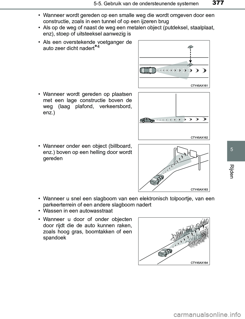 TOYOTA PRIUS PLUG-IN HYBRID 2016  Instructieboekje (in Dutch) 3775-5. Gebruik van de ondersteunende systemen
PRIUS PHV_OM_OM47A89E_(EE)
5
Rijden
• Wanneer wordt gereden op een smalle weg die wordt omgeven door een
constructie, zoals in een tunnel of op een ijz