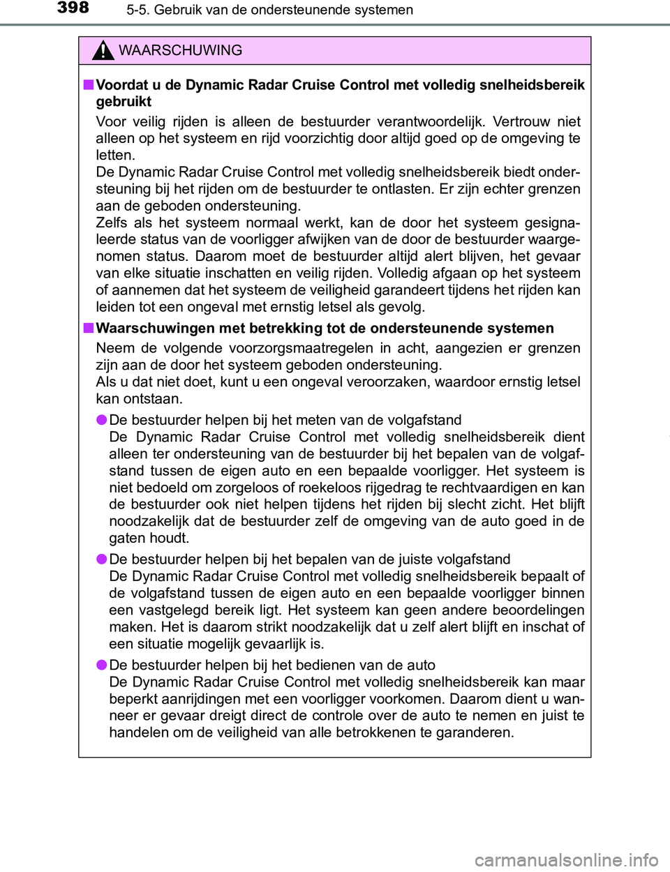 TOYOTA PRIUS PLUG-IN HYBRID 2016 Instructieboekje (in Dutch) 3985-5. Gebruik van de ondersteunende systemen
PRIUS PHV_OM_OM47A89E_(EE)
WAARSCHUWING
■Voordat u de Dynamic Radar Cruise Control met volledig snelheidsbereik
gebruikt
Voor veilig rijden is alle TOYOTA PRIUS PLUG-IN HYBRID 2016 Instructieboekje (in Dutch) 3985-5. Gebruik van de ondersteunende systemen
PRIUS PHV_OM_OM47A89E_(EE)
WAARSCHUWING
■Voordat u de Dynamic Radar Cruise Control met volledig snelheidsbereik
gebruikt
Voor veilig rijden is alle