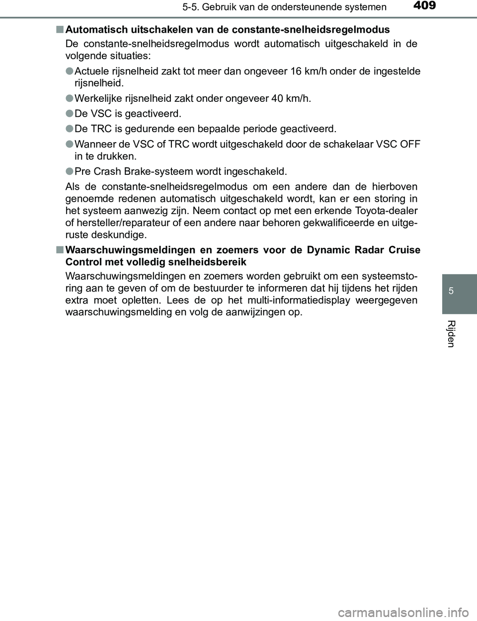 TOYOTA PRIUS PLUG-IN HYBRID 2016 Instructieboekje (in Dutch) 4095-5. Gebruik van de ondersteunende systemen
PRIUS PHV_OM_OM47A89E_(EE)
5
Rijden
■Automatisch uitschakelen van de constante-snelheidsregelmodus
De constante-snelheidsregelmodus wordt automatisc TOYOTA PRIUS PLUG-IN HYBRID 2016 Instructieboekje (in Dutch) 4095-5. Gebruik van de ondersteunende systemen
PRIUS PHV_OM_OM47A89E_(EE)
5
Rijden
■Automatisch uitschakelen van de constante-snelheidsregelmodus
De constante-snelheidsregelmodus wordt automatisc